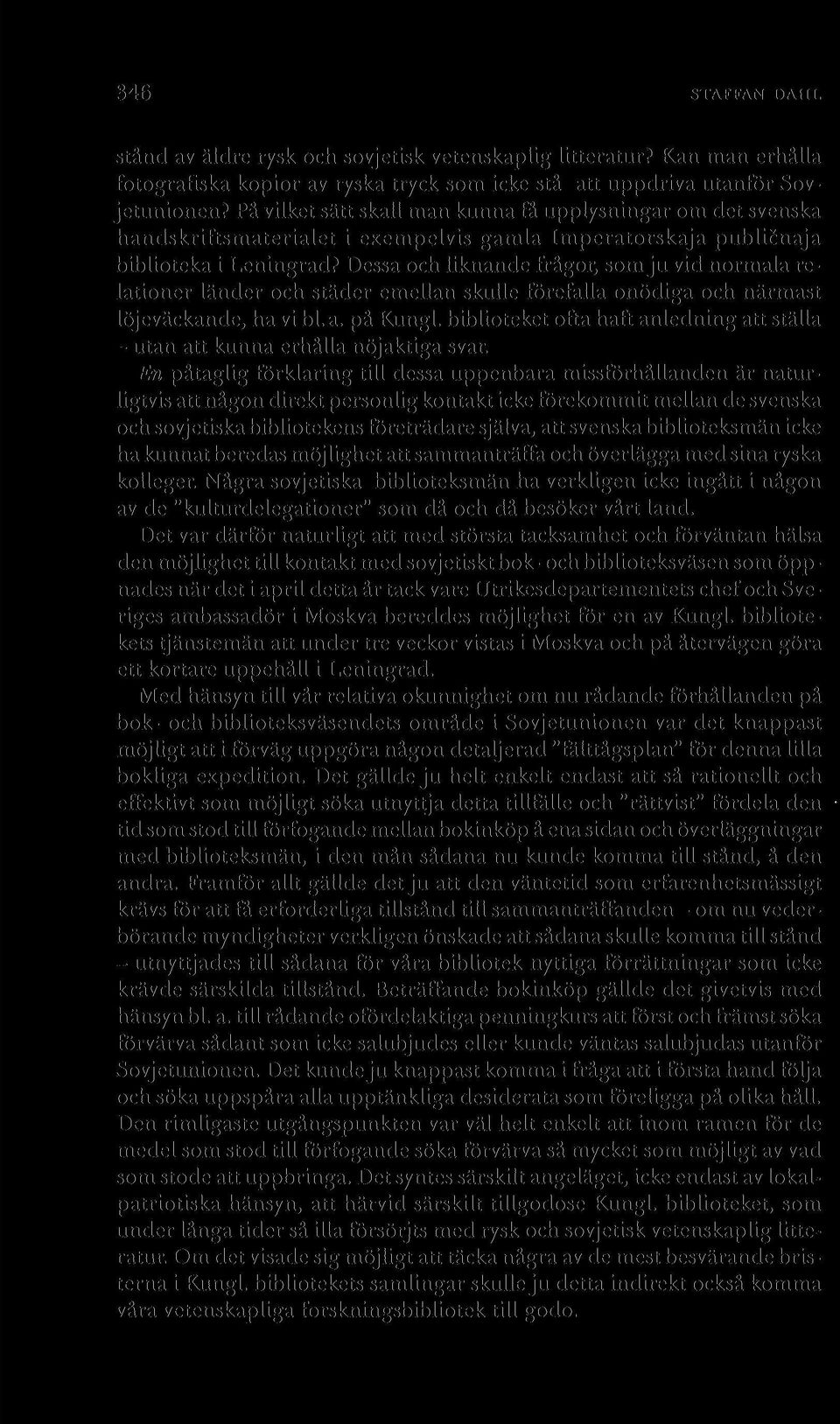 Dessa och liknande frågor, som ju vid normala relationer länder och städer emellan skulle förefalla onödiga och närmast löjeväckande, ha vi bl. a. på Kungl.