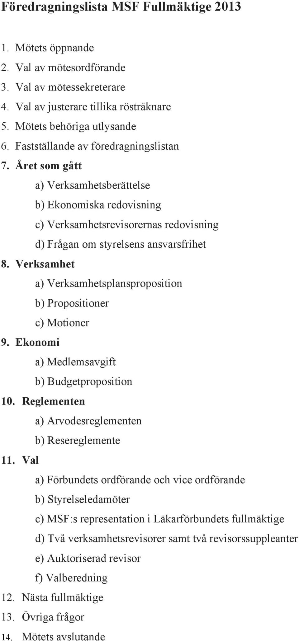 Verksamhet a) Verksamhetsplansproposition b) Propositioner c) Motioner 9. Ekonomi a) Medlemsavgift b) Budgetproposition 10. Reglementen a) Arvodesreglementen b) Resereglemente 11.