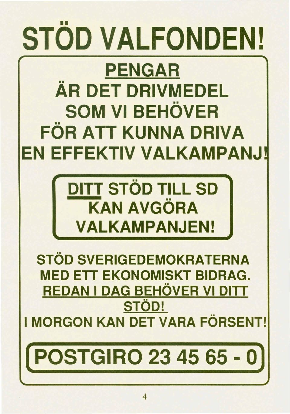 VALKAMPANJENI STÖD SVERIGEDEMOKRATERNA MED ETT EKONOMISKT BIDRAG.