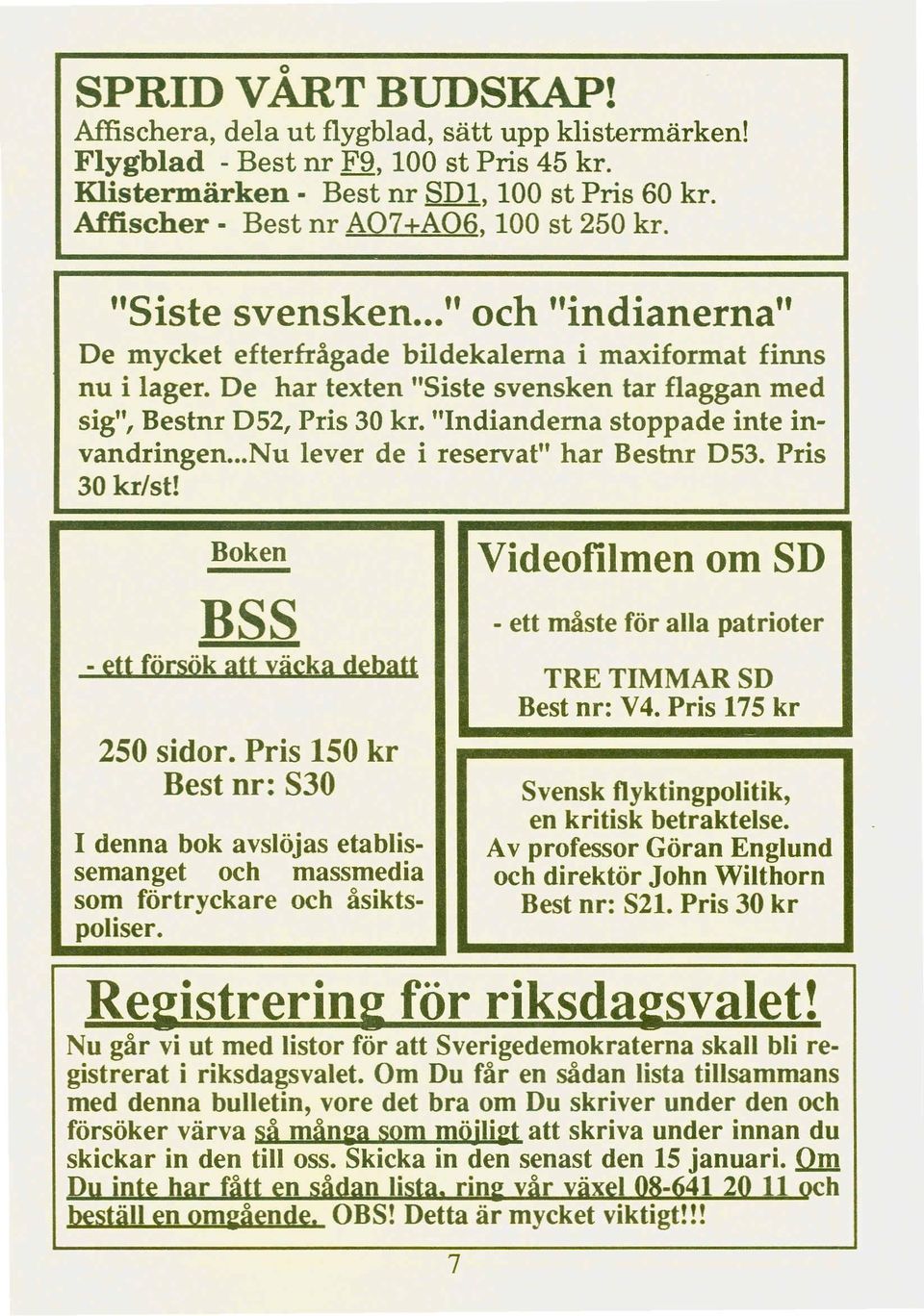 De har texten "Siste svensken tar flaggan med sig", Bestnr D52, Pris 30 kr. "Indiandema stoppade inte invandringen...nu lever de i reservat" har Bestnr D53. Pris 30 kr/st! BSS 250 sidor.