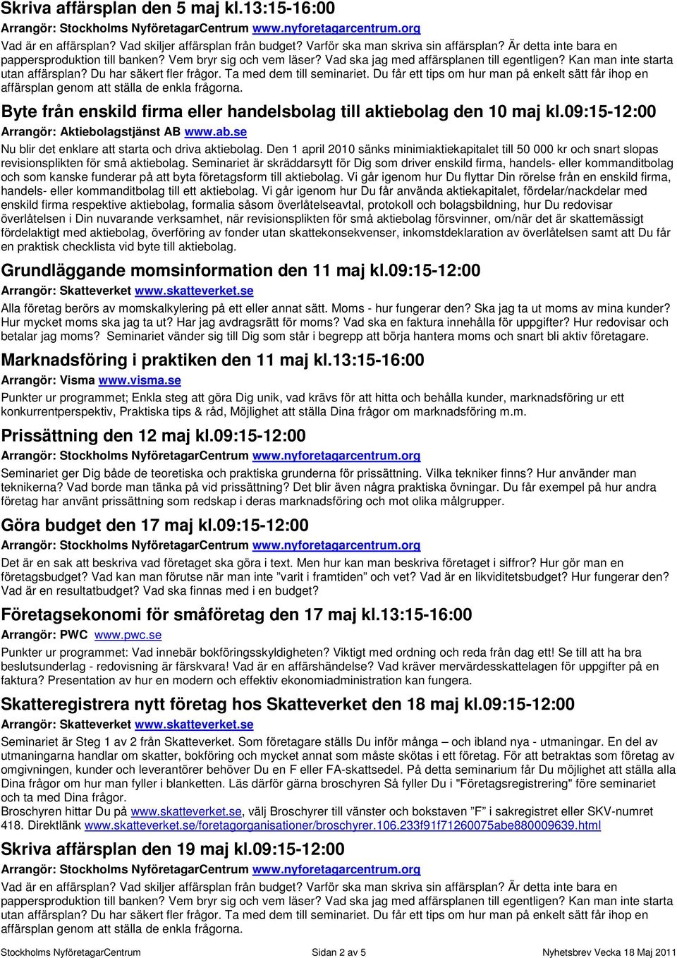 Du får ett tips om hur man på enkelt sätt får ihop en affärsplan genom att ställa de enkla frågorna. Byte från enskild firma eller handelsbolag till aktiebolag den 10 maj kl.