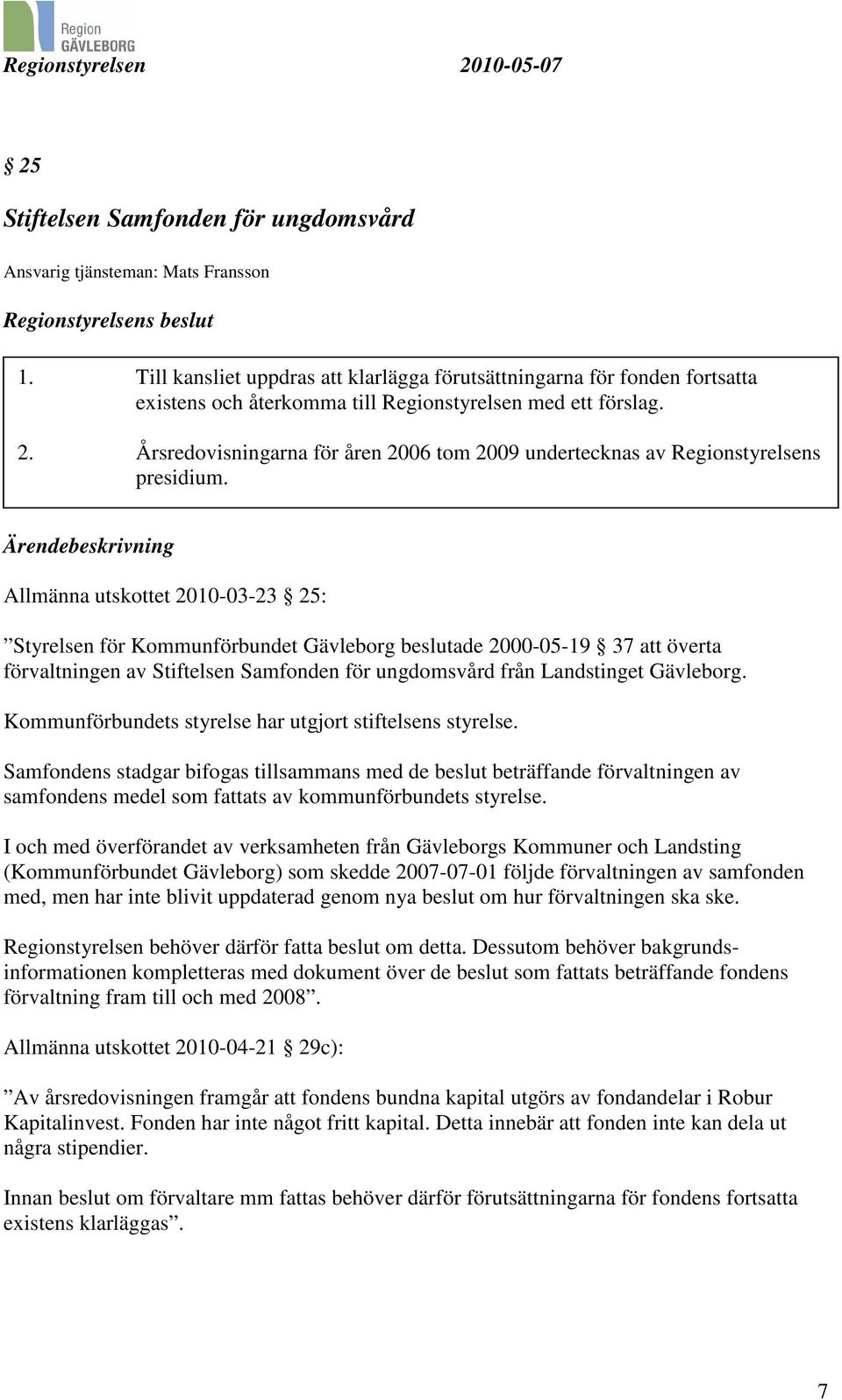 Årsredovisningarna för åren 2006 tom 2009 undertecknas av Regionstyrelsens presidium.