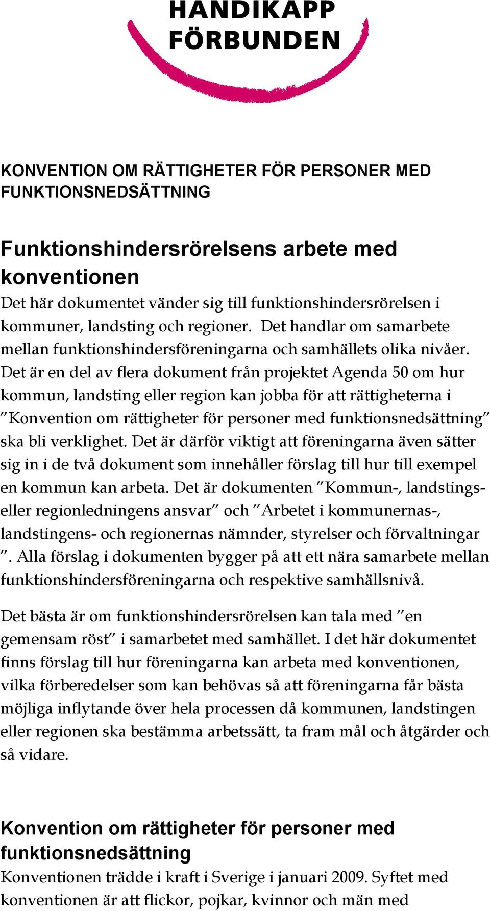 Det är en del av flera dokument från projektet Agenda 50 om hur kommun, landsting eller region kan jobba för att rättigheterna i Konvention om rättigheter för personer med funktionsnedsättning ska