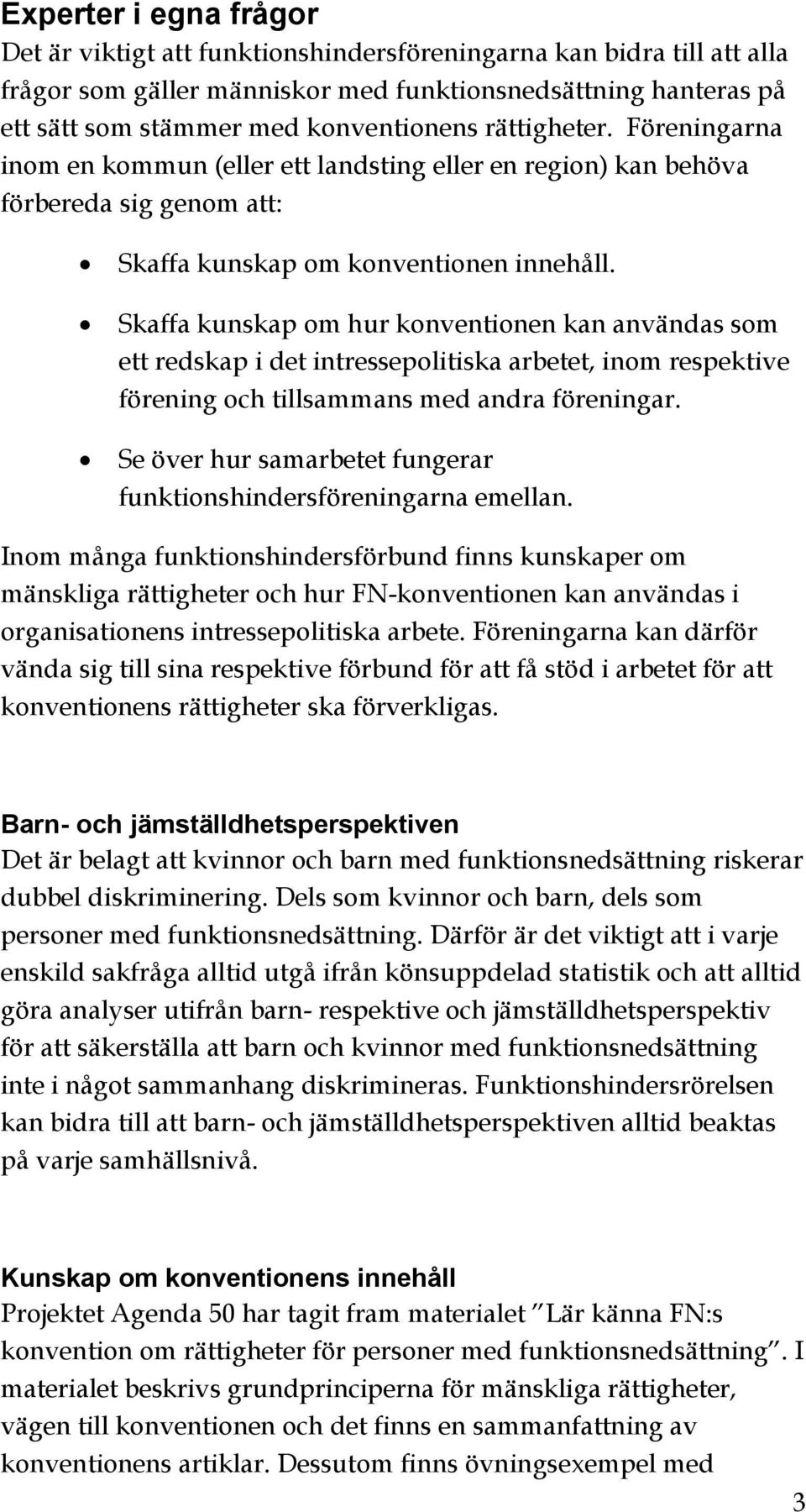 Skaffa kunskap om hur konventionen kan användas som ett redskap i det intressepolitiska arbetet, inom respektive förening och tillsammans med andra föreningar.