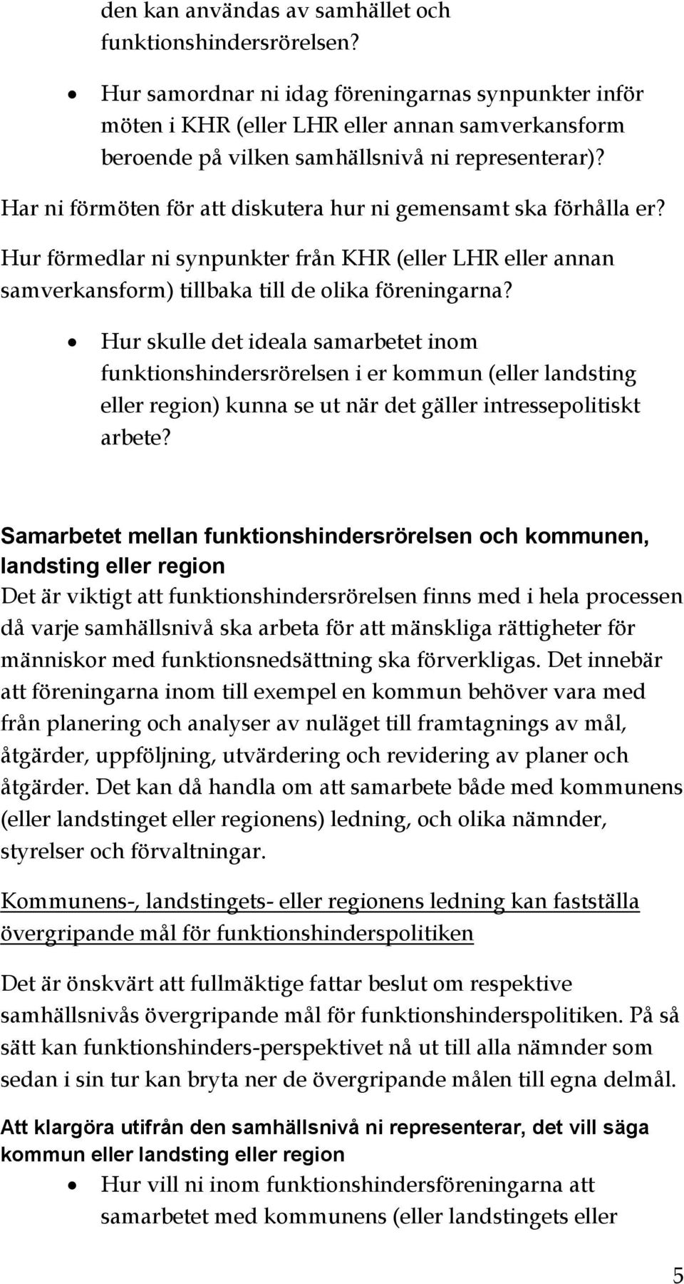 Har ni förmöten för att diskutera hur ni gemensamt ska förhålla er? Hur förmedlar ni synpunkter från KHR (eller LHR eller annan samverkansform) tillbaka till de olika föreningarna?