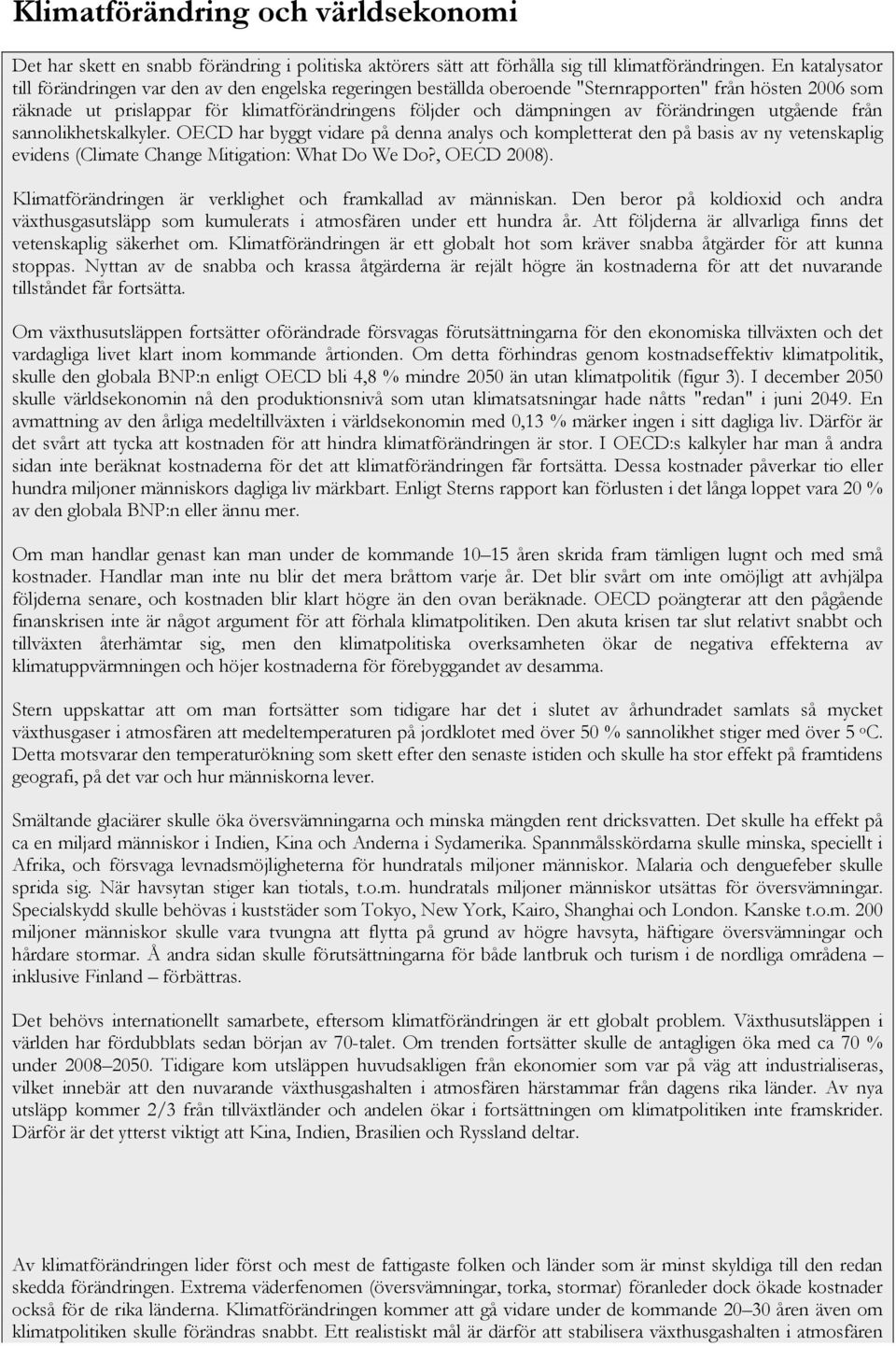 förändringen utgående från sannolikhetskalkyler. OECD har byggt vidare på denna analys och kompletterat den på basis av ny vetenskaplig evidens (Climate Change Mitigation: What Do We Do?, OECD 2008).