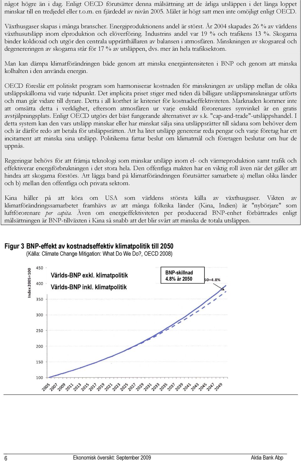 År 2004 skapades 26 % av världens växthusutsläpp inom elproduktion och elöverföring. Industrins andel var 19 % och trafikens 13 %.