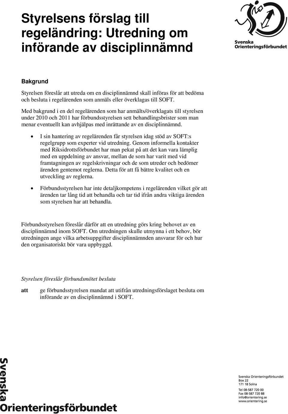 Med bakgrund i en del regelärenden som har anmälts/överklagats till styrelsen under 2010 och 2011 har förbundsstyrelsen sett behandlingsbrister som man menar eventuellt kan avhjälpas med inrättande