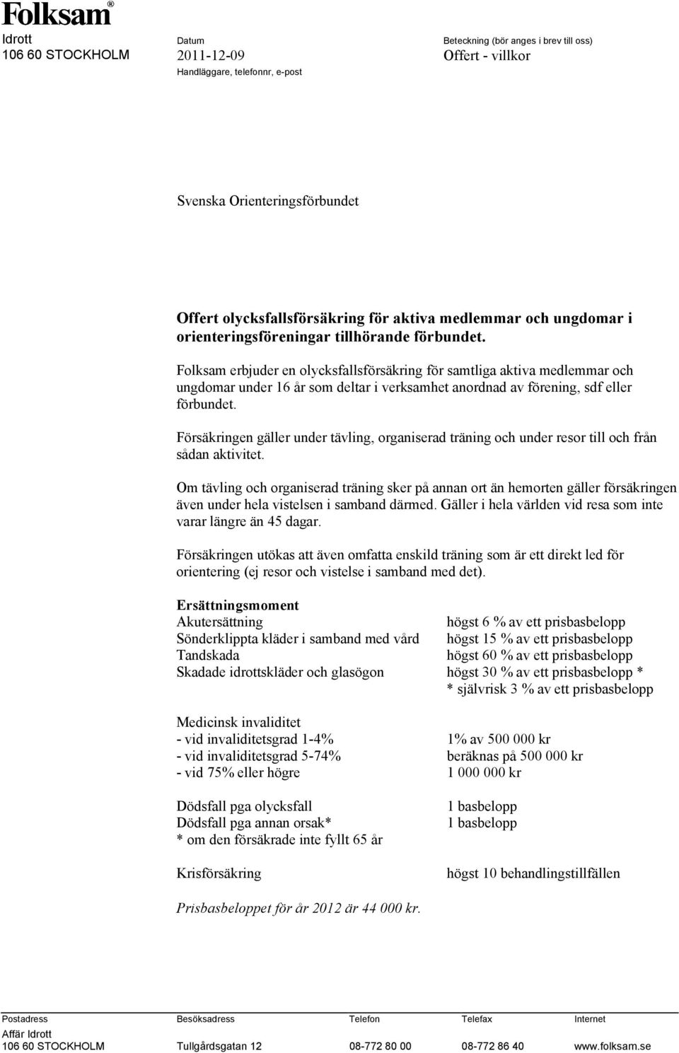 Folksam erbjuder en olycksfallsförsäkring för samtliga aktiva medlemmar och ungdomar under 16 år som deltar i verksamhet anordnad av förening, sdf eller förbundet.