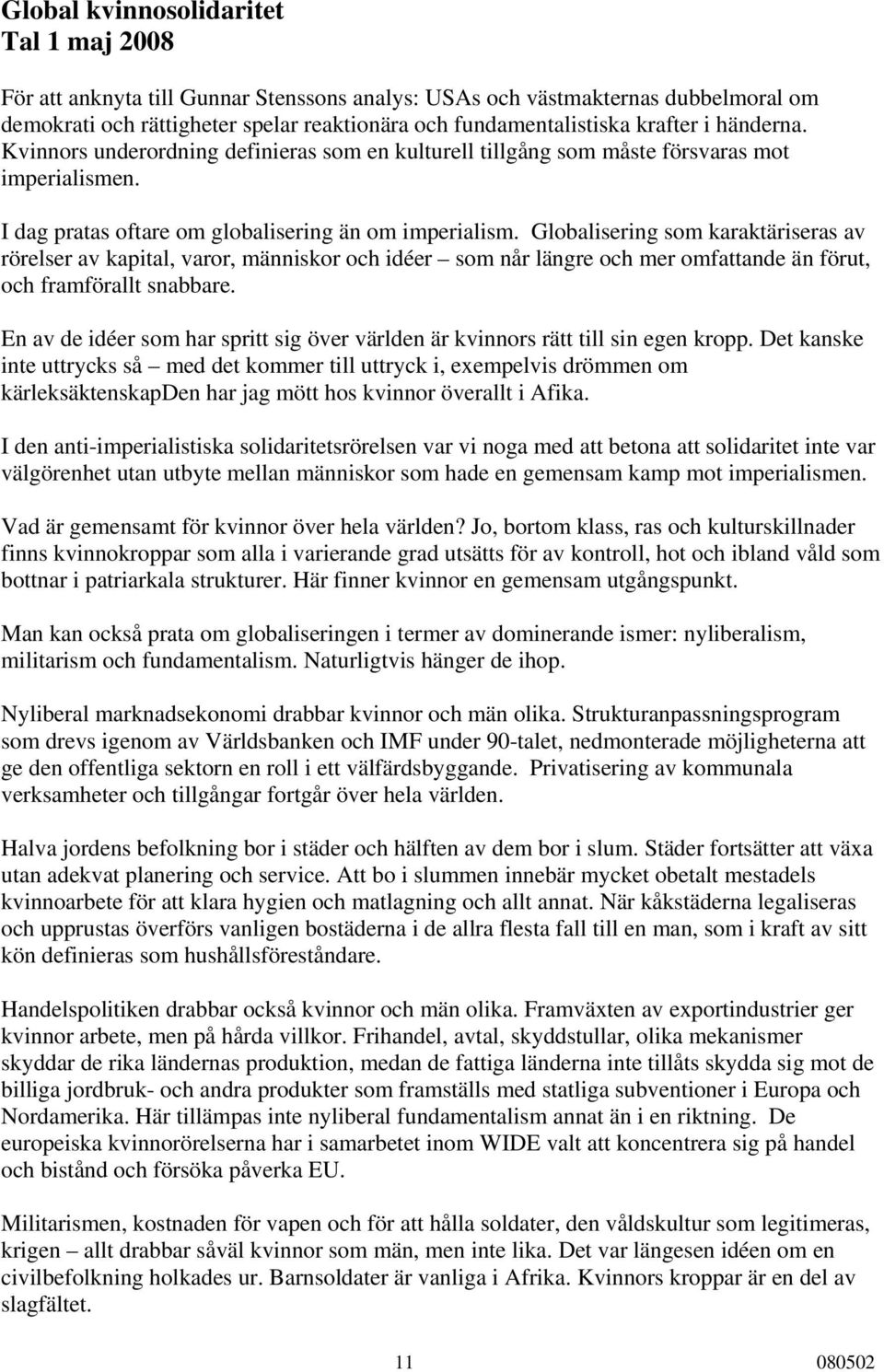 Globalisering som karaktäriseras av rörelser av kapital, varor, människor och idéer som når längre och mer omfattande än förut, och framförallt snabbare.