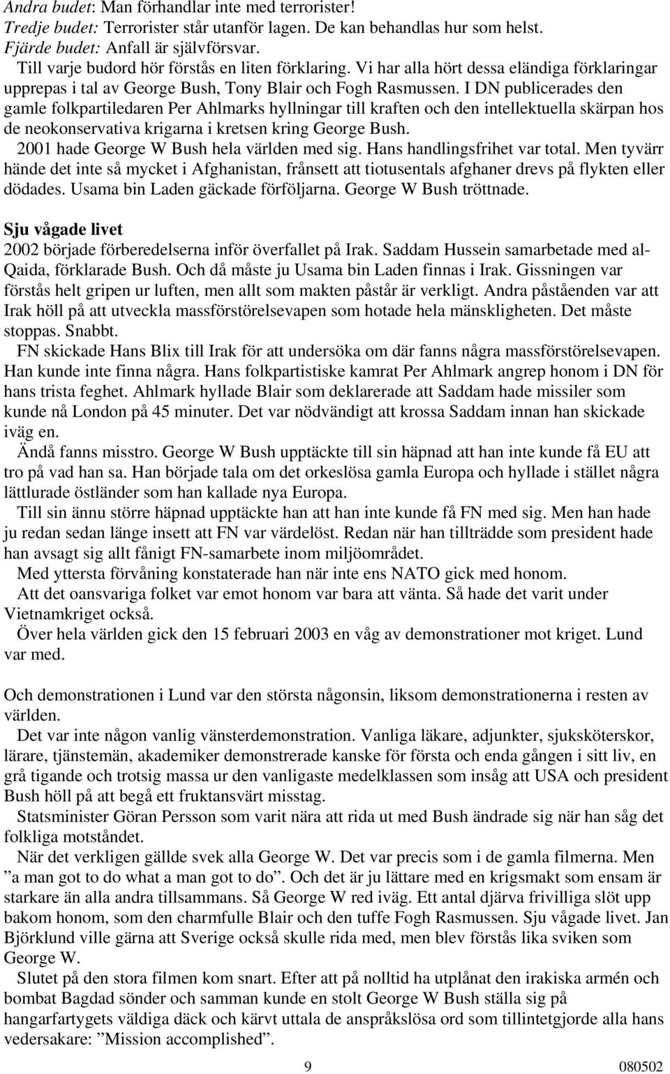 I DN publicerades den gamle folkpartiledaren Per Ahlmarks hyllningar till kraften och den intellektuella skärpan hos de neokonservativa krigarna i kretsen kring George Bush.