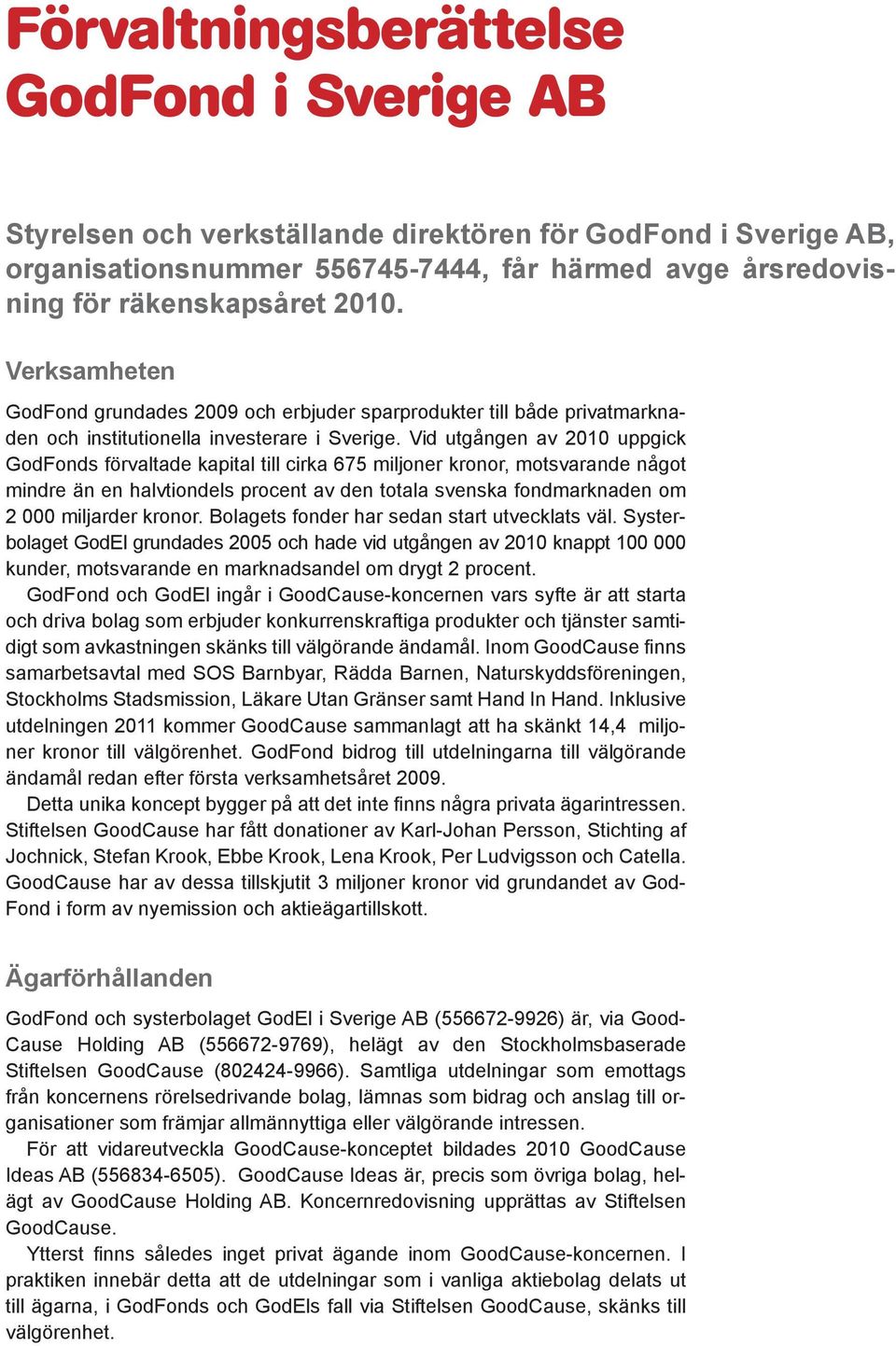 Vid utgången av 2010 uppgick GodFonds förvaltade kapital till cirka 675 miljoner kronor, motsvarande något mindre än en halvtiondels procent av den totala svenska fondmarknaden om 2 000 miljarder