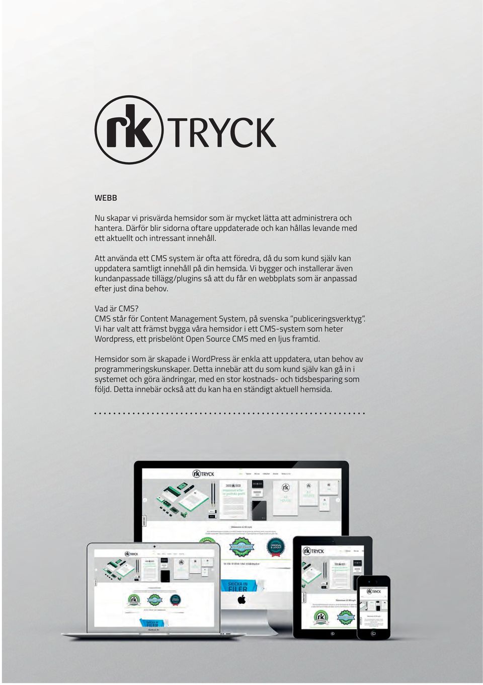 Vi bygger och installerar även kundanpassade tillägg/plugins så att du får en webbplats som är anpassad efter just dina behov. Vad är CMS?