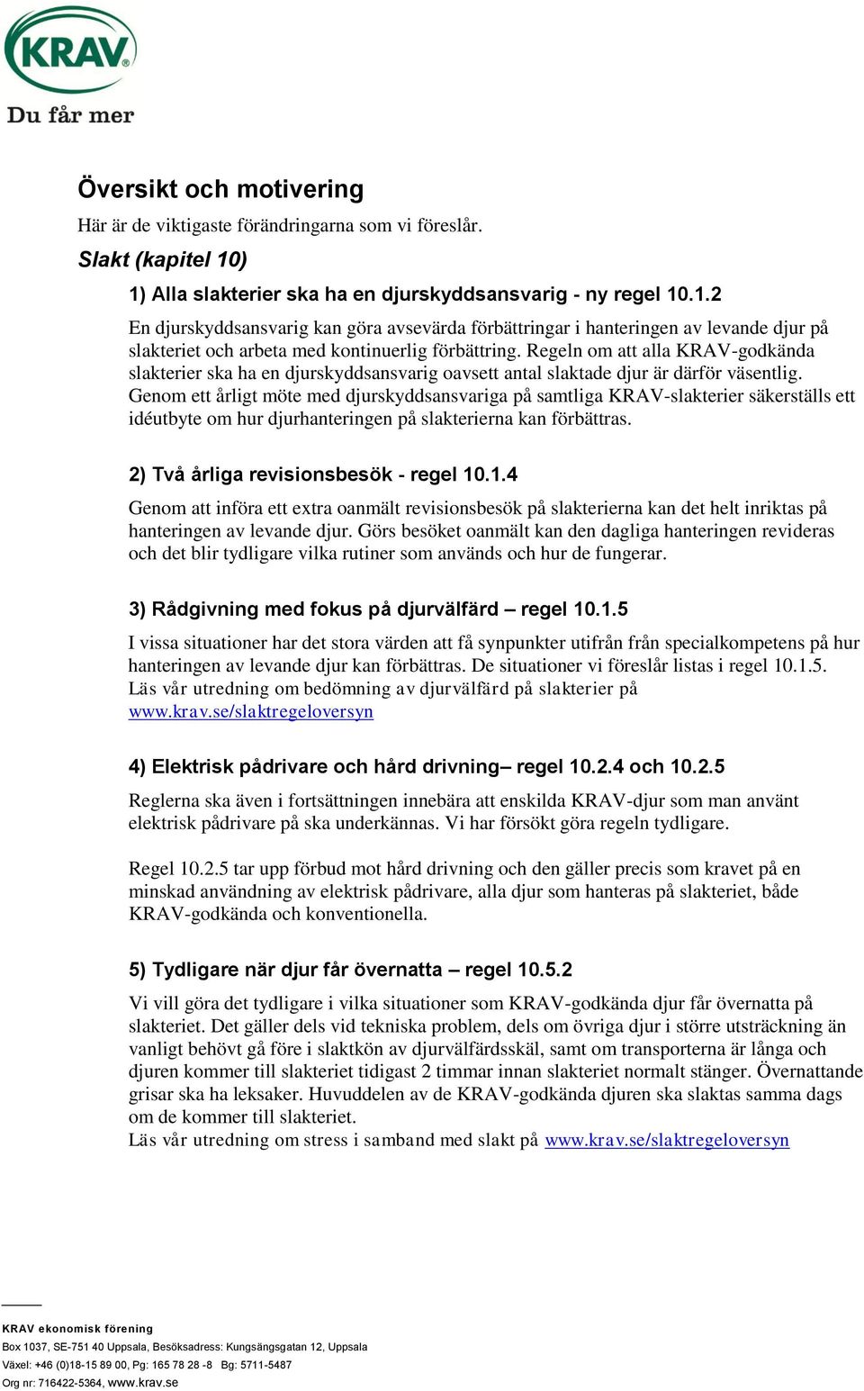 Regeln om att alla KRAV-godkända slakterier ska ha en djurskyddsansvarig oavsett antal slaktade djur är därför väsentlig.