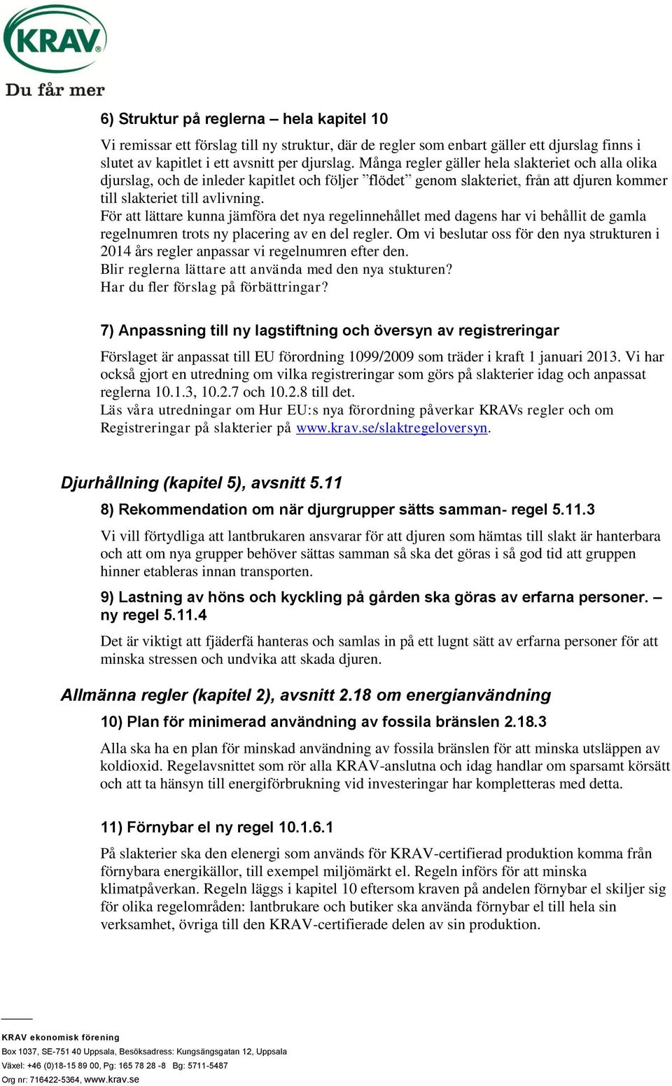 För att lättare kunna jämföra det nya regelinnehållet med dagens har vi behållit de gamla regelnumren trots ny placering av en del regler.