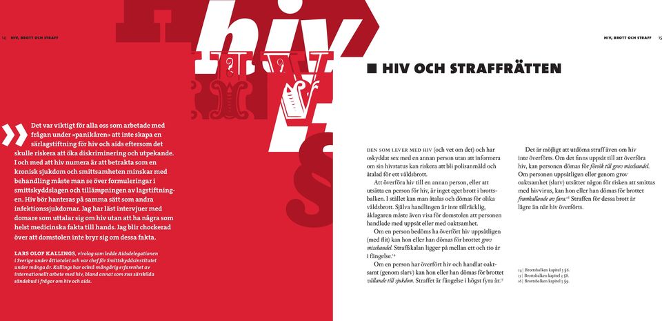 I och med att hiv numera är att betrakta som en kronisk sjukdom och smittsamheten minskar med behandling måste man se över formuleringar i smittskyddslagen och tillämp ningen av lagstiftningen.