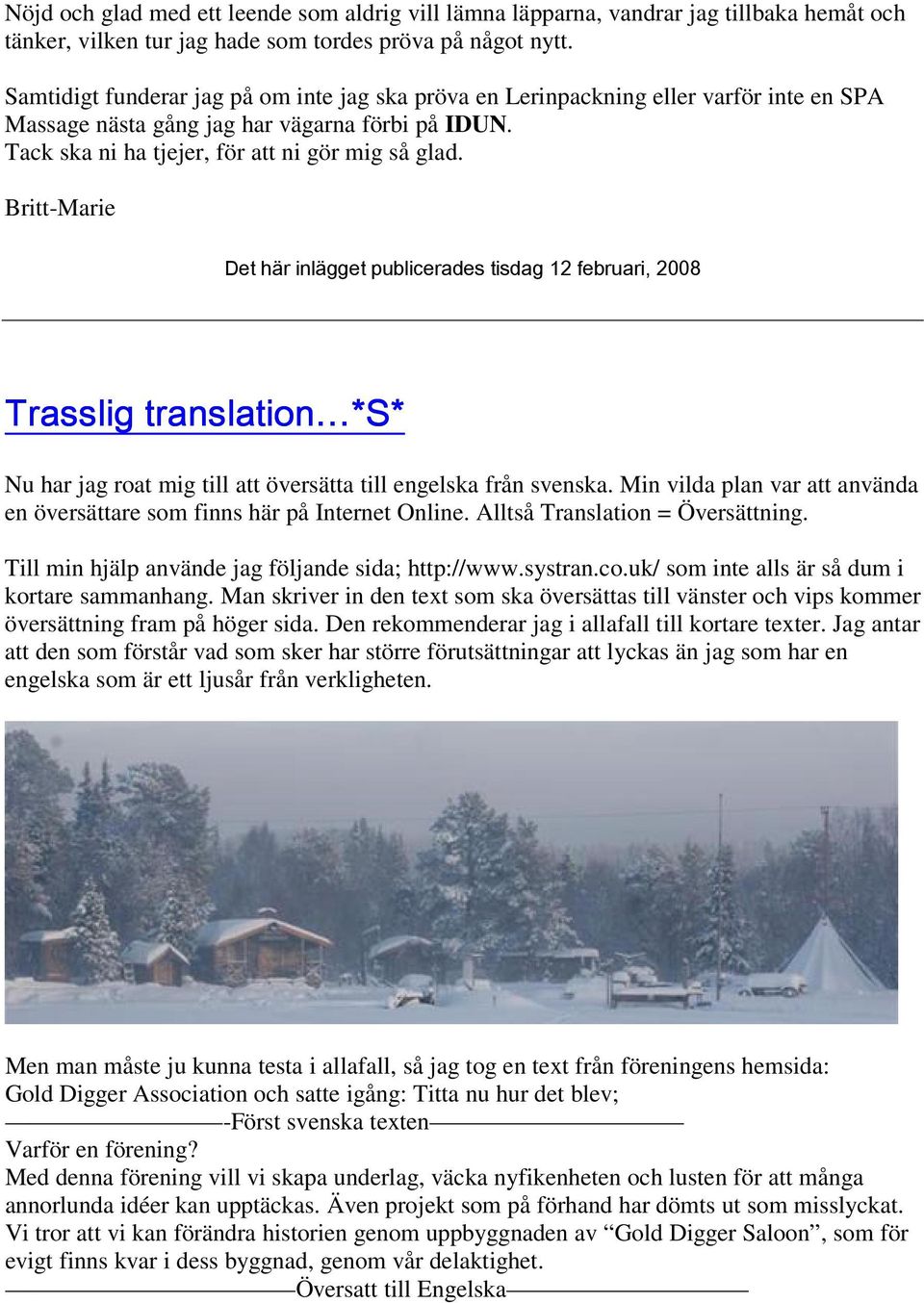 Britt-Marie Det här inlägget publicerades tisdag 12 februari, 2008 Trasslig translation *S* Nu har jag roat mig till att översätta till engelska från svenska.