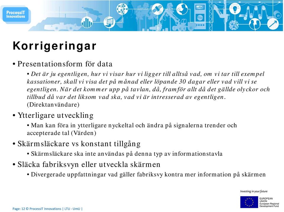 (Direktanvändare) Ytterligare utveckling Man kan föra in ytterligare nyckeltal och ändra på signalerna trender och accepterade tal (Värden) Skärmsläckare vs konstant tillgång Skärmsläckare ska