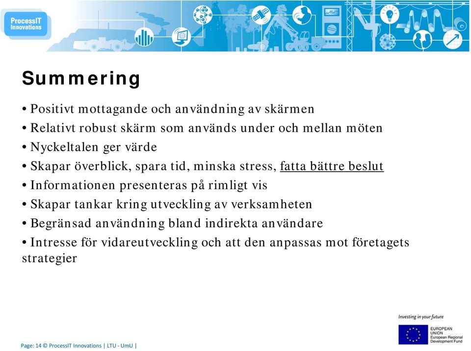 på rimligt vis Skapar tankar kring utveckling av verksamheten Begränsad användning bland indirekta användare