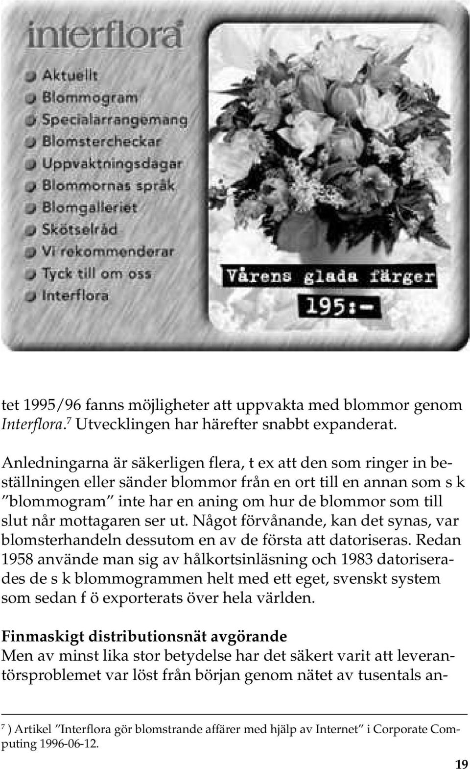 mottagaren ser ut. Något förvånande, kan det synas, var blomsterhandeln dessutom en av de första att datoriseras.