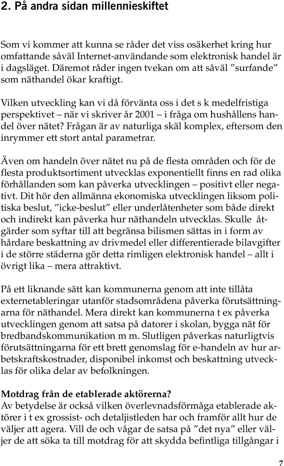 Vilken utveckling kan vi då förvänta oss i det s k medelfristiga perspektivet när vi skriver år 2001 i fråga om hushållens handel över nätet?