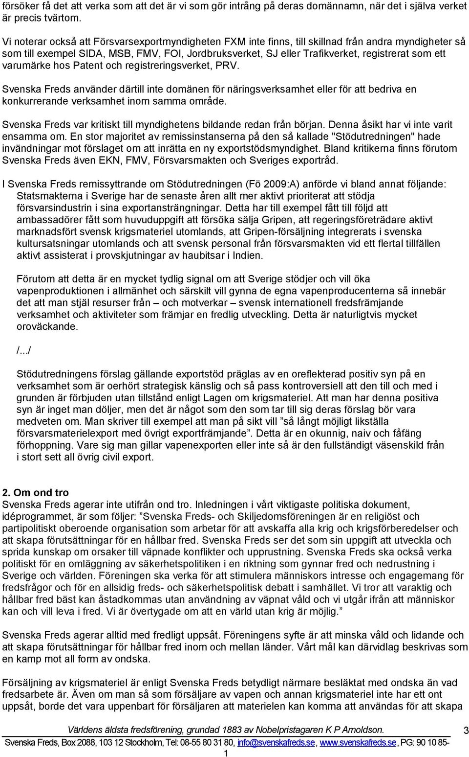 ett varumärke hos Patent och registreringsverket, PRV. Svenska Freds använder därtill inte domänen för näringsverksamhet eller för att bedriva en konkurrerande verksamhet inom samma område.