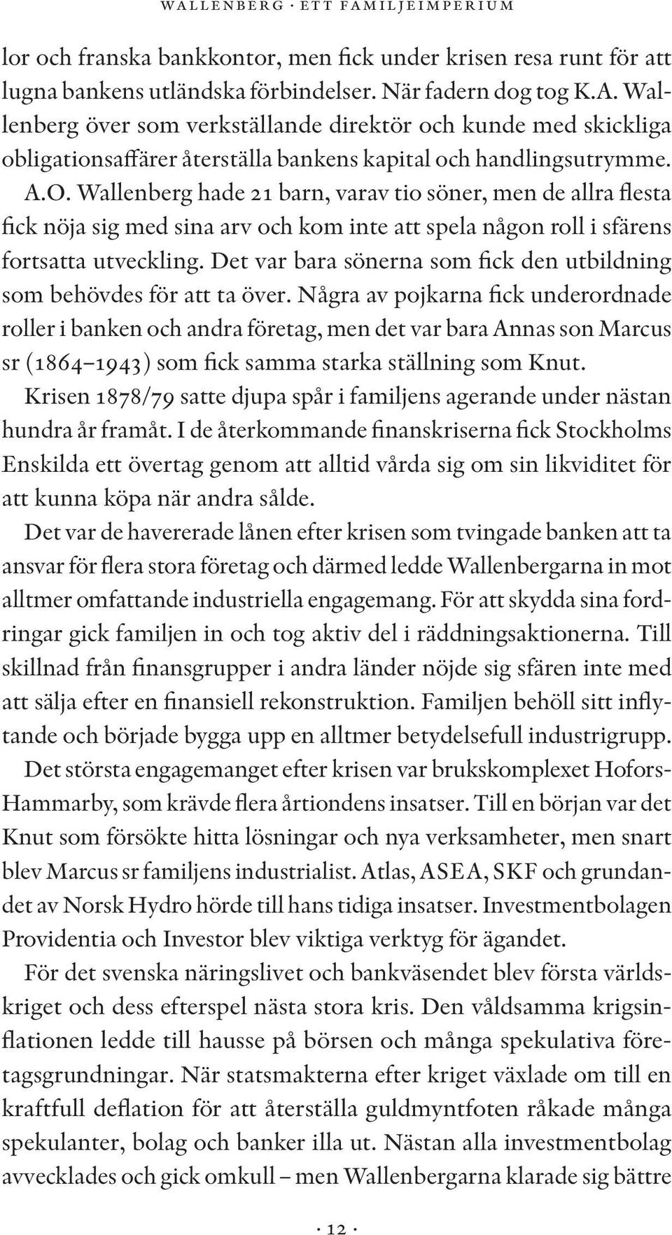 Wallenberg hade 21 barn, varav tio söner, men de allra flesta fick nöja sig med sina arv och kom inte att spela någon roll i sfärens fortsatta utveckling.