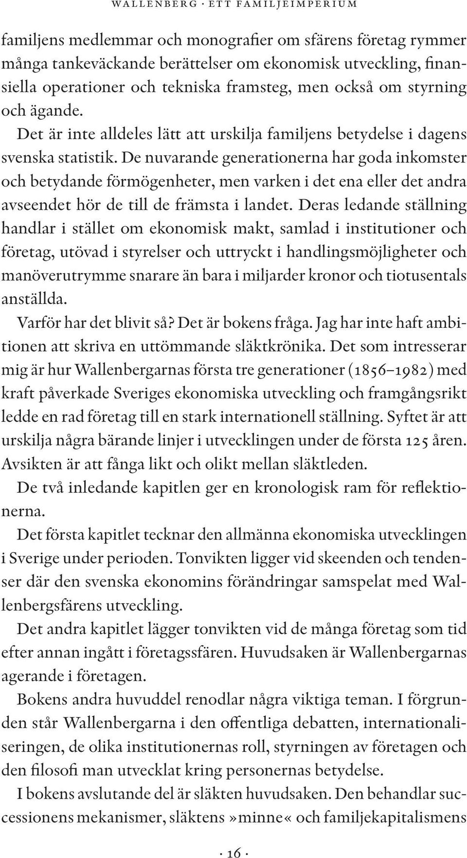 De nuvarande generationerna har goda inkomster och betydande förmögenheter, men varken i det ena eller det andra avseendet hör de till de främsta i landet.