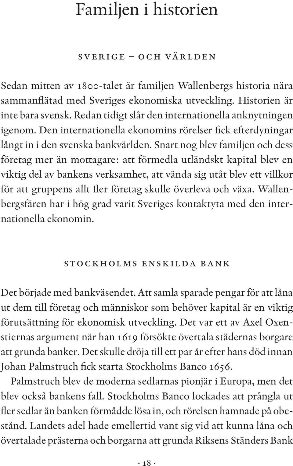 Snart nog blev familjen och dess företag mer än mottagare: att förmedla utländskt kapital blev en viktig del av bankens verksamhet, att vända sig utåt blev ett villkor för att gruppens allt fler