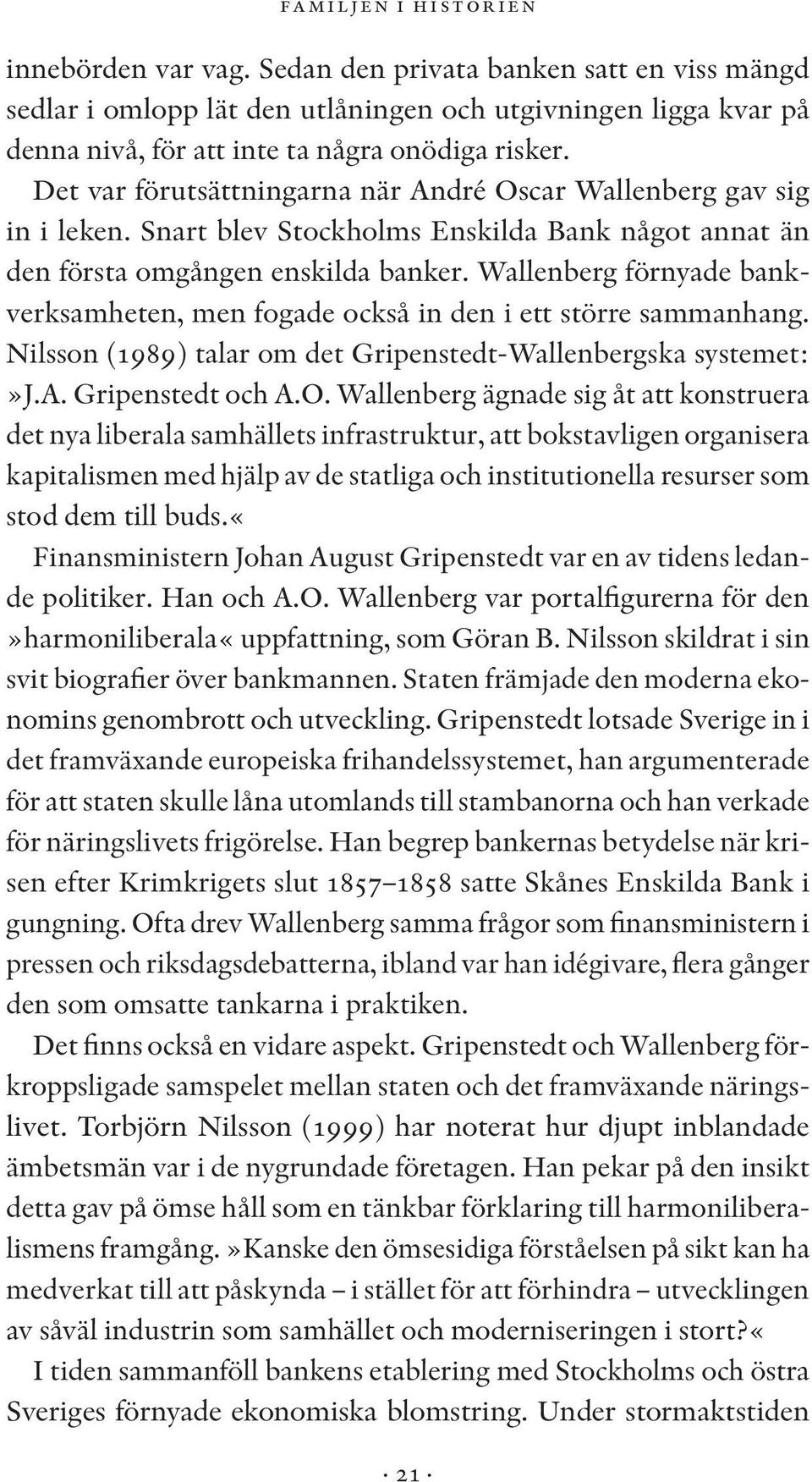 Wallenberg förnyade bankverksamheten, men fogade också in den i ett större sammanhang. Nilsson (1989) talar om det Gripenstedt-Wallenbergska systemet:»j.a. Gripenstedt och A.O.