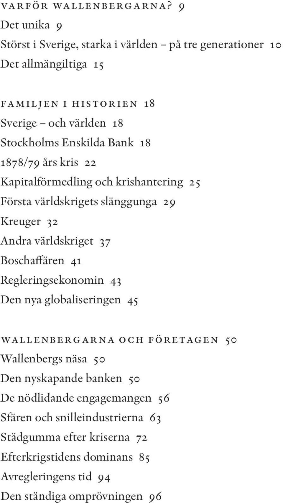 Enskilda Bank 18 1878/79 års kris 22 Kapitalförmedling och krishantering 25 Första världskrigets slänggunga 29 Kreuger 32 Andra världskriget 37 Boschaffären