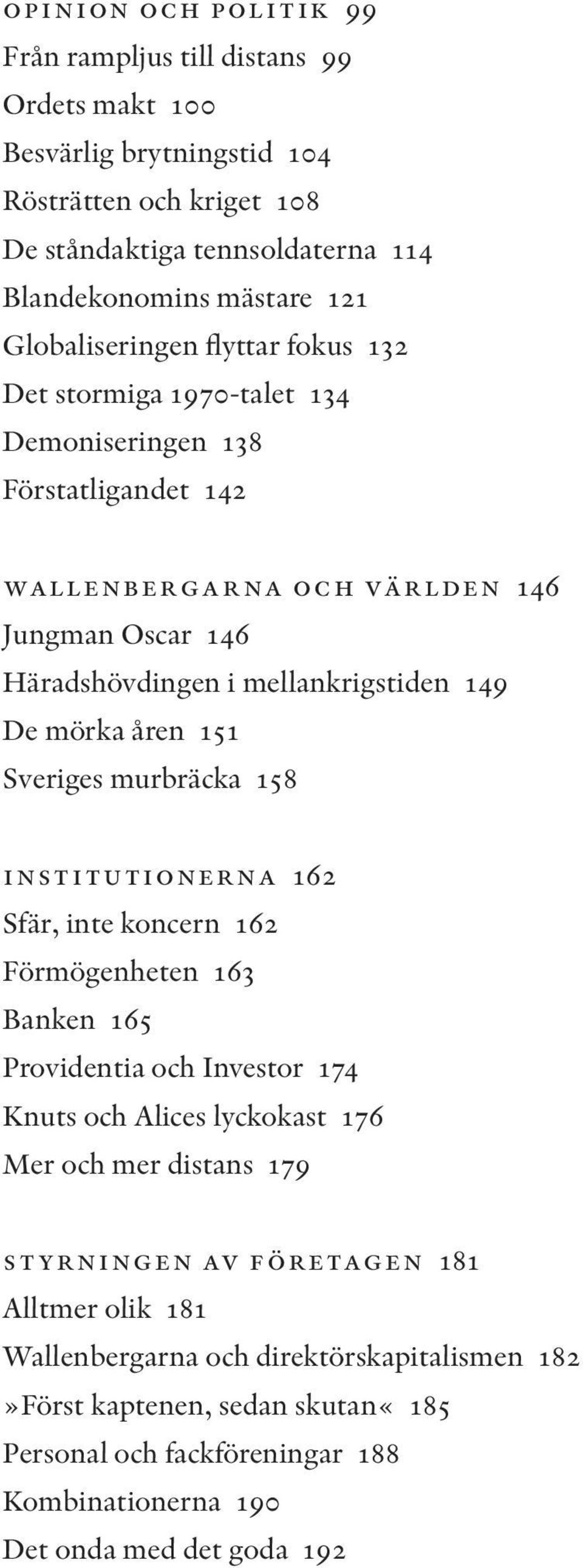 mörka åren 151 Sveriges murbräcka 158 institutionerna 162 Sfär, inte koncern 162 Förmögenheten 163 Banken 165 Providentia och Investor 174 Knuts och Alices lyckokast 176 Mer och mer distans