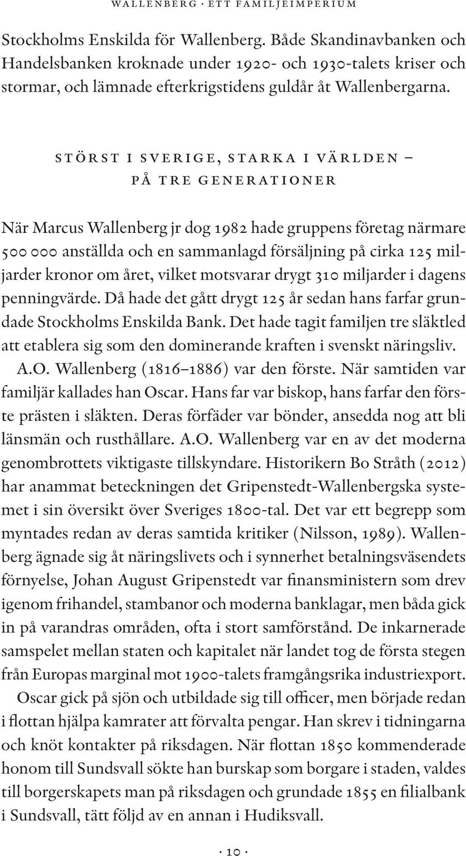 Störst i Sverige, starka i världen på tre generationer När Marcus Wallenberg jr dog 1982 hade gruppens företag närmare 500 000 anställda och en sammanlagd försäljning på cirka 125 miljarder kronor om