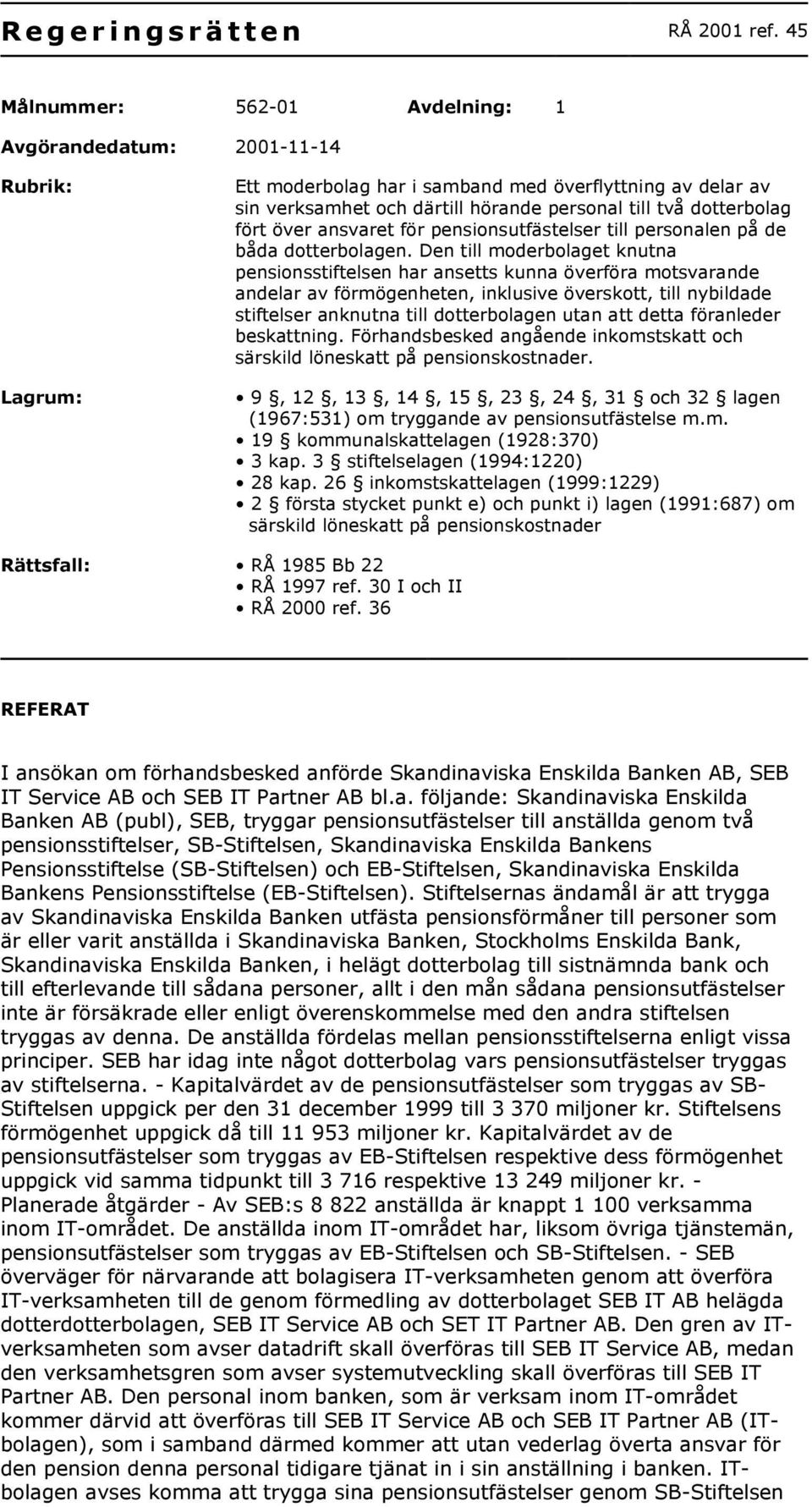 dotterbolag fört över ansvaret för pensionsutfästelser till personalen på de båda dotterbolagen.