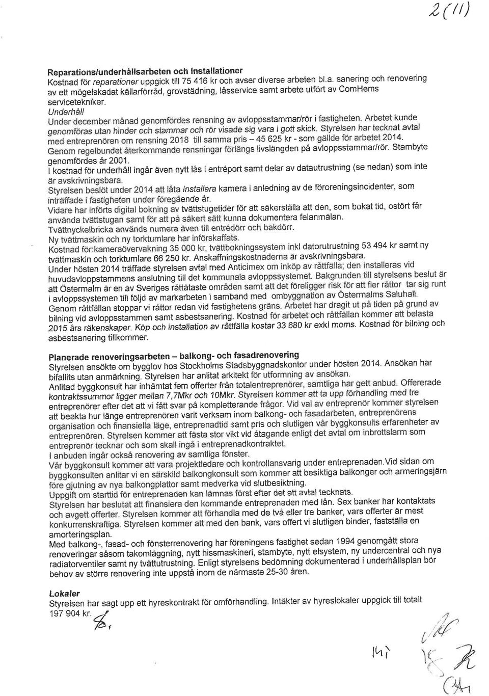 I kostnad för underhåll ingår även nytt lås i entréport samt delar av datautrustning (se nedan) som inte instaltera kamera ianledning av de föroreningsincidenter, sorn ende år.