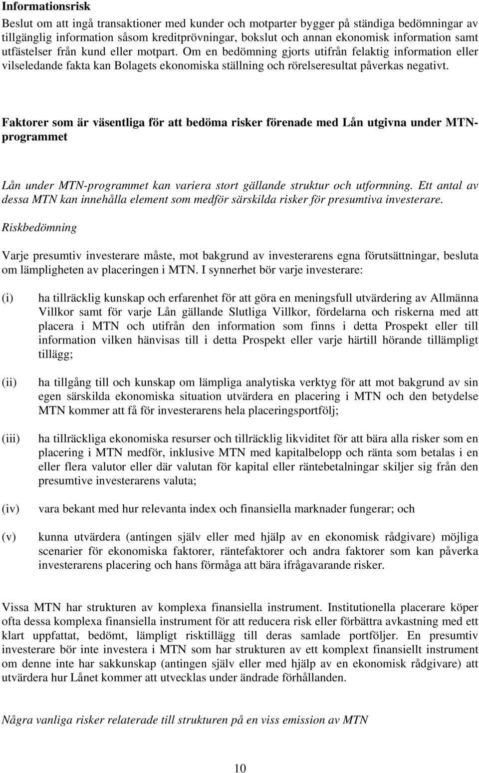 Faktorer som är väsentliga för att bedöma risker förenade med Lån utgivna under MTNprogrammet Lån under MTN-programmet kan variera stort gällande struktur och utformning.