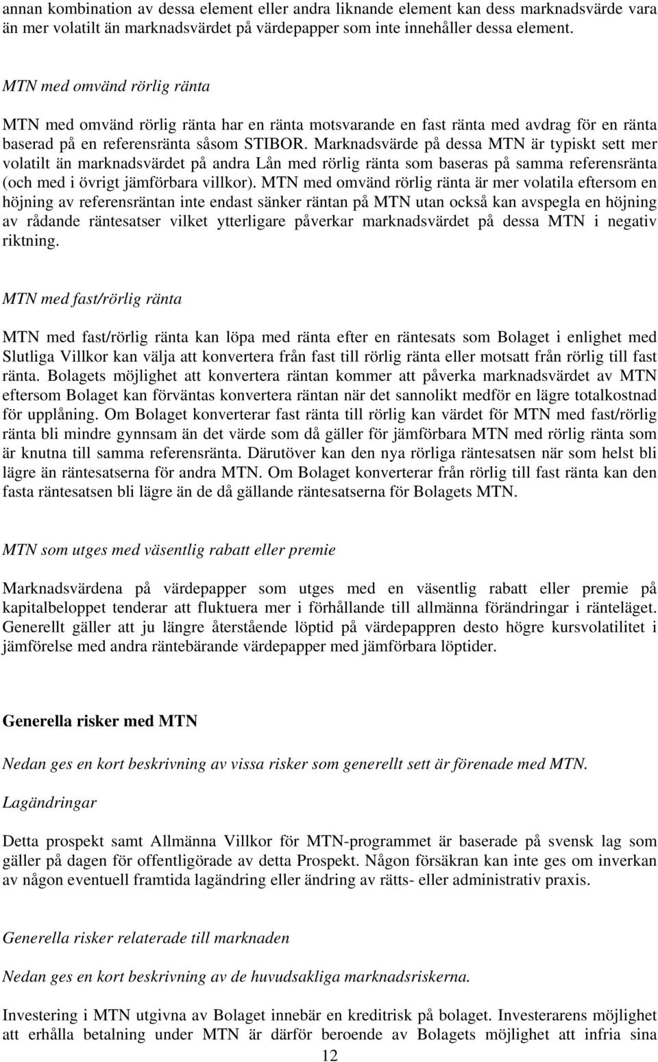 Marknadsvärde på dessa MTN är typiskt sett mer volatilt än marknadsvärdet på andra Lån med rörlig ränta som baseras på samma referensränta (och med i övrigt jämförbara villkor).