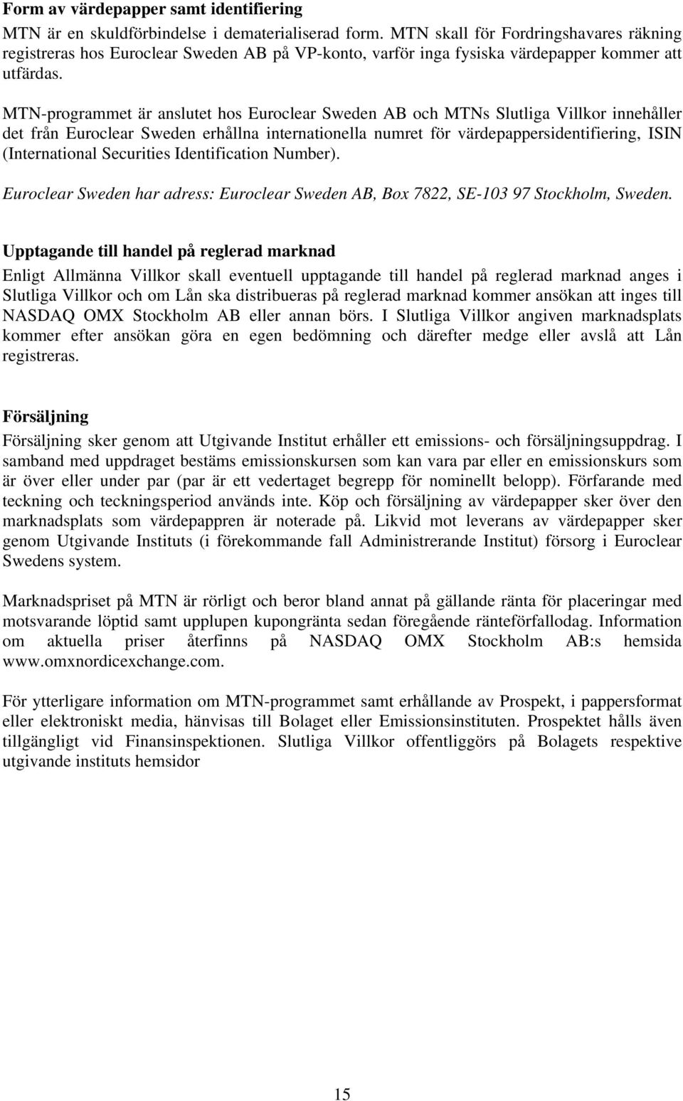 MTN-programmet är anslutet hos Euroclear Sweden AB och MTNs Slutliga Villkor innehåller det från Euroclear Sweden erhållna internationella numret för värdepappersidentifiering, ISIN (International