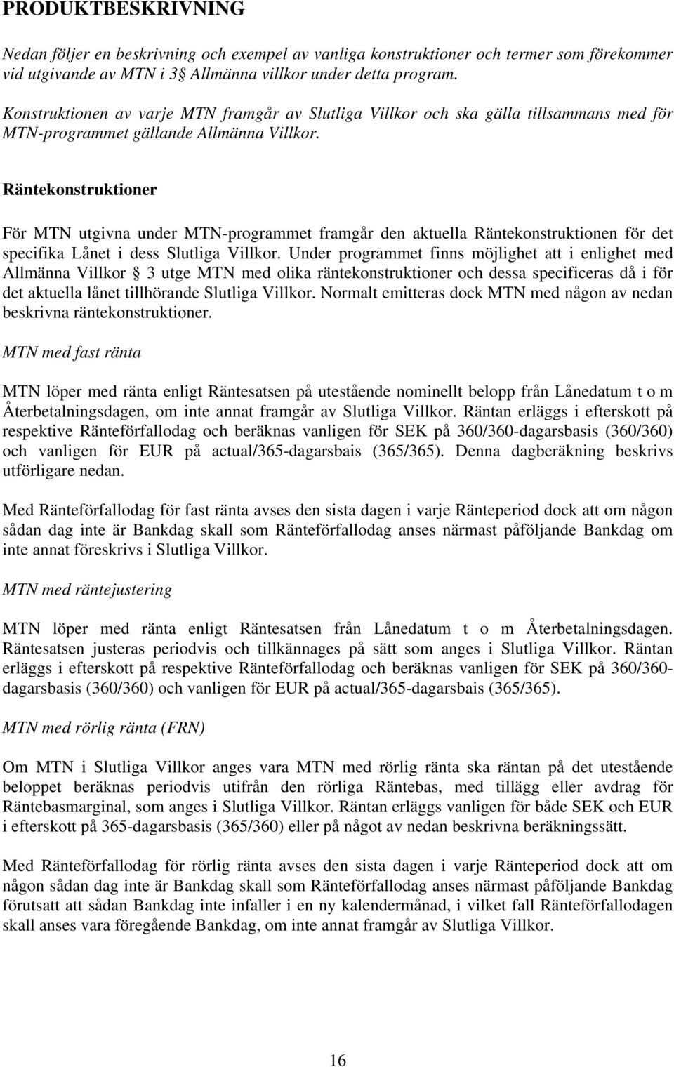 Räntekonstruktioner För MTN utgivna under MTN-programmet framgår den aktuella Räntekonstruktionen för det specifika Lånet i dess Slutliga Villkor.