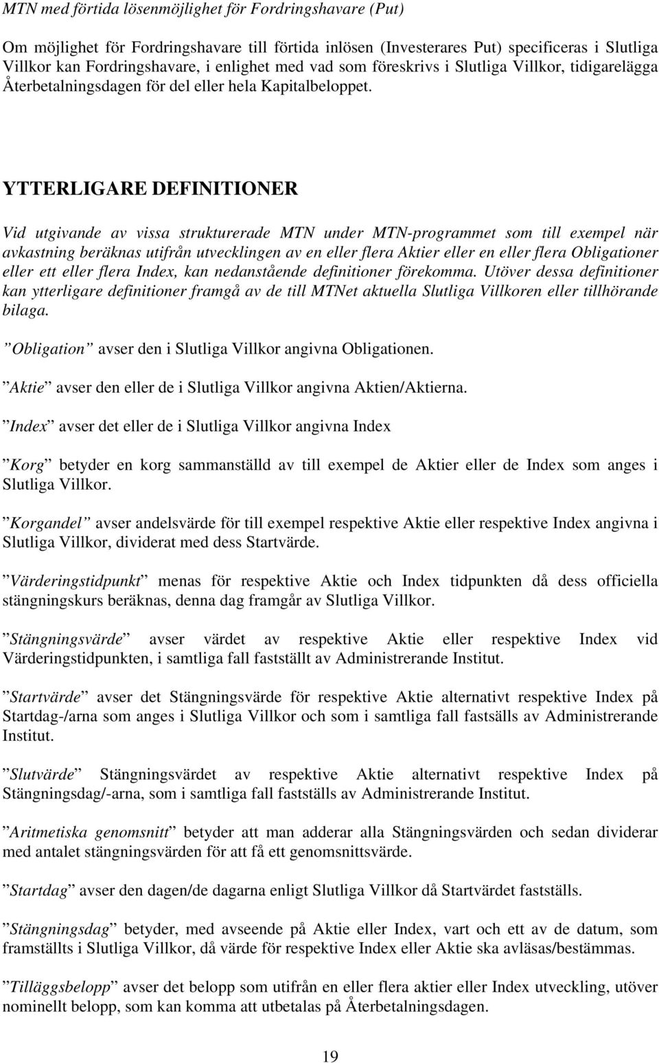 YTTERLIGARE DEFINITIONER Vid utgivande av vissa strukturerade MTN under MTN-programmet som till exempel när avkastning beräknas utifrån utvecklingen av en eller flera Aktier eller en eller flera