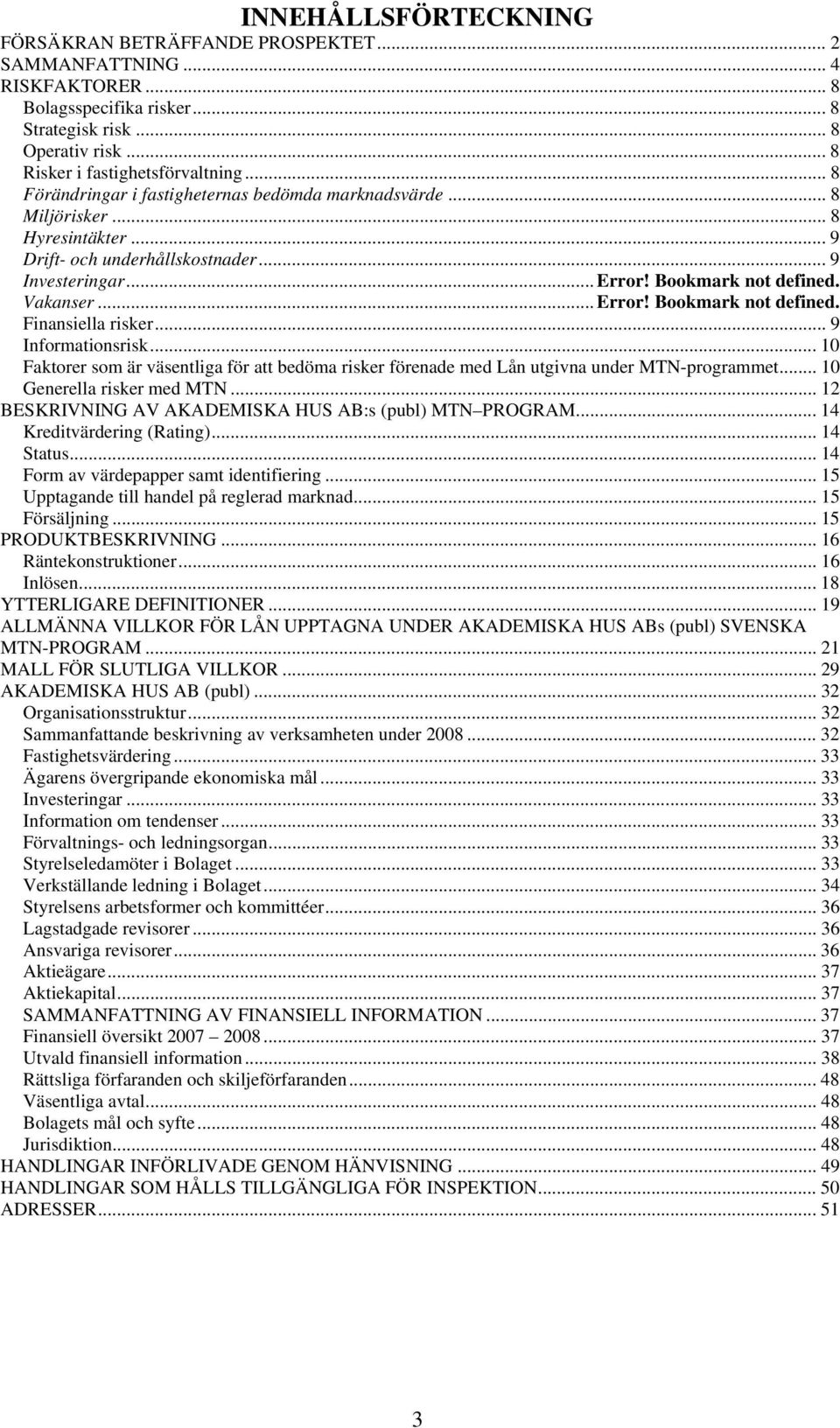 .. 9 Informationsrisk... 10 Faktorer som är väsentliga för att bedöma risker förenade med Lån utgivna under MTN-programmet... 10 Generella risker med MTN.