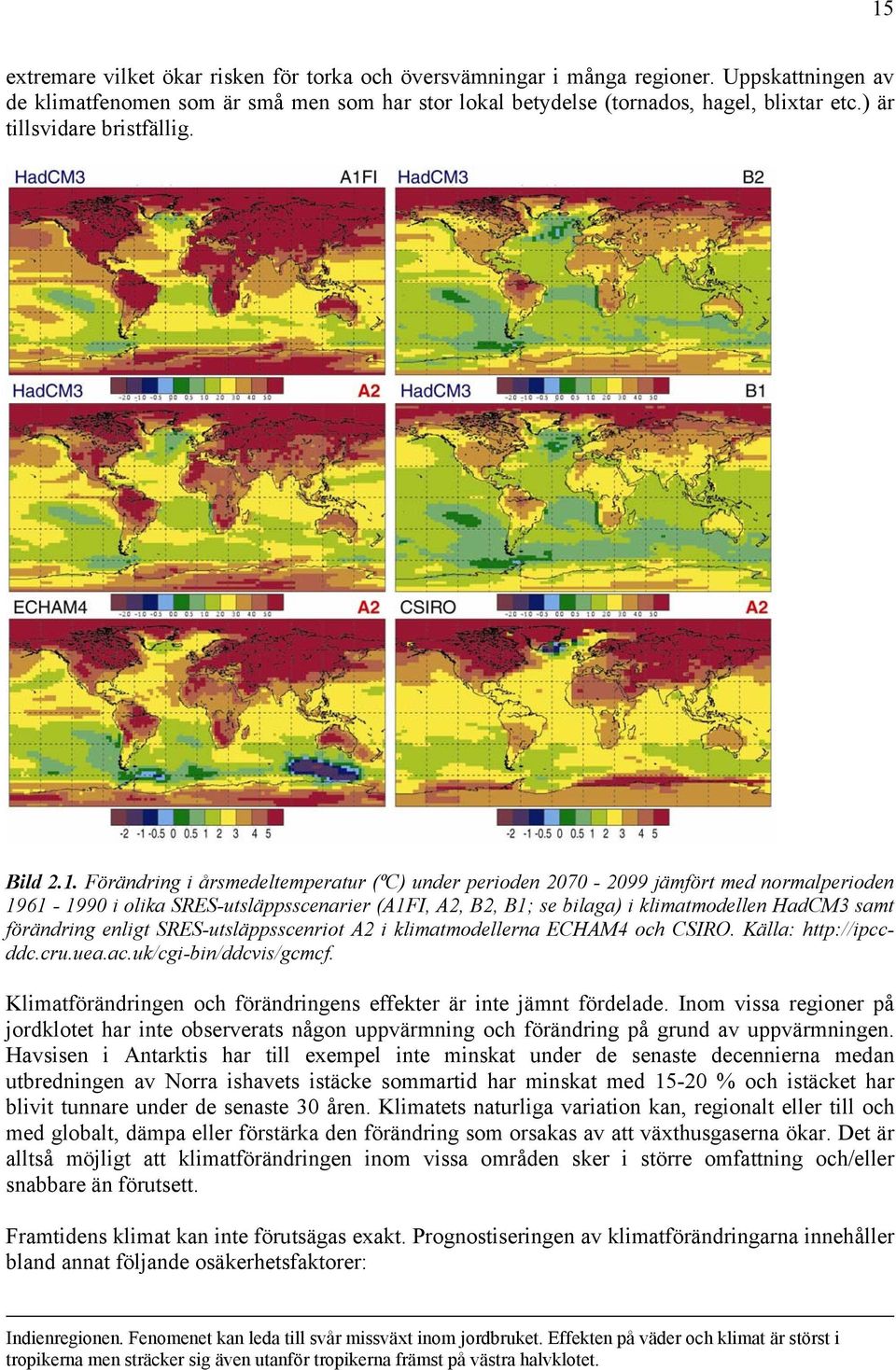 Förändring i årsmedeltemperatur (ºC) under perioden 2070-2099 jämfört med normalperioden 1961-1990 i olika SRES-utsläppsscenarier (A1FI, A2, B2, B1; se bilaga) i klimatmodellen HadCM3 samt förändring