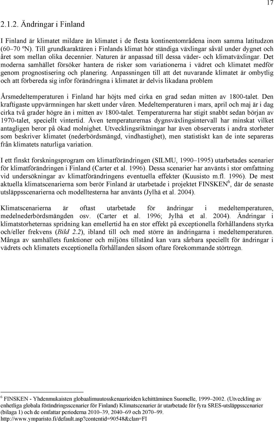 Det moderna samhället försöker hantera de risker som variationerna i vädret och klimatet medför genom prognostisering och planering.