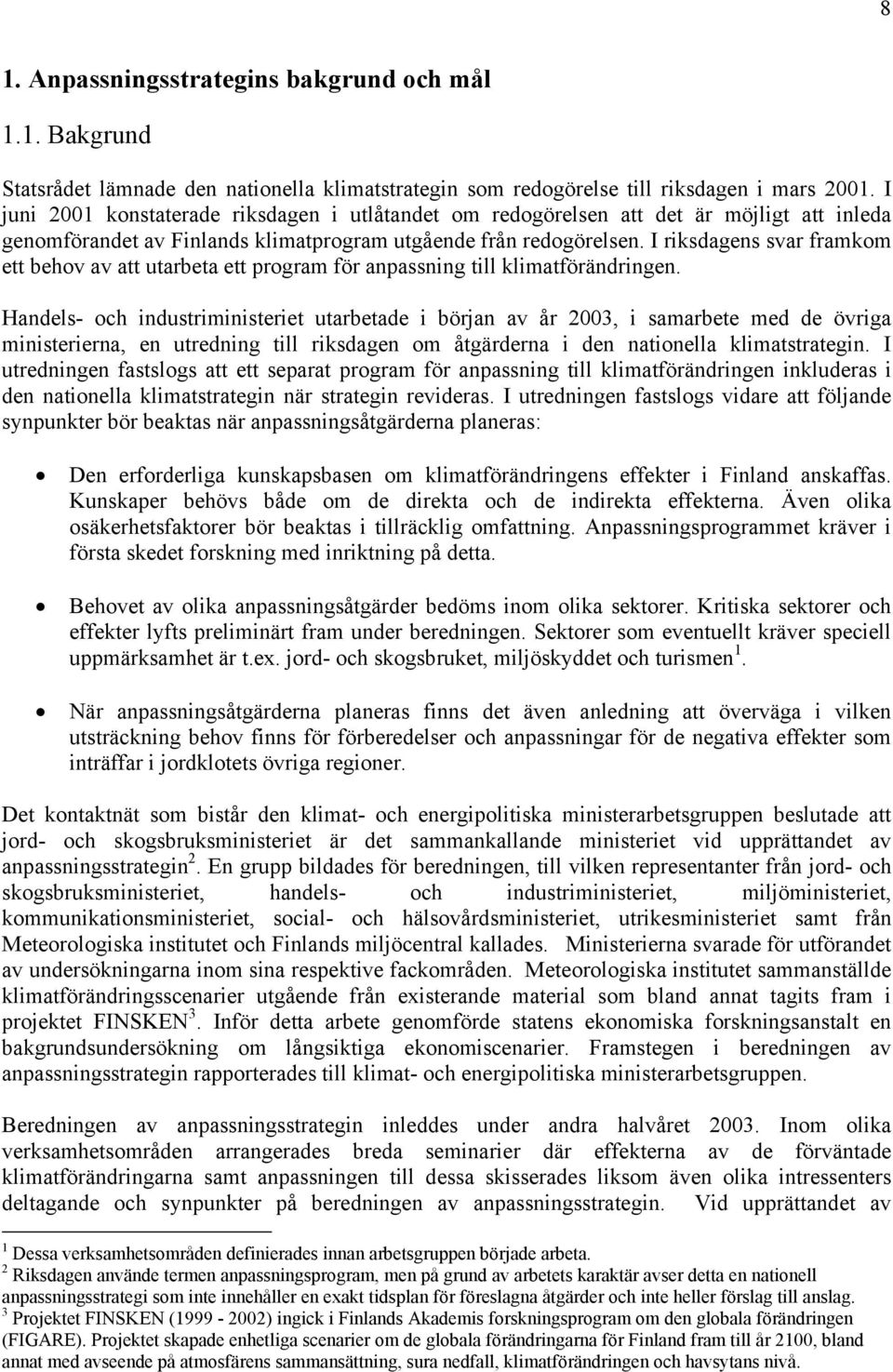 I riksdagens svar framkom ett behov av att utarbeta ett program för anpassning till klimatförändringen.