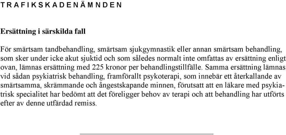 Samma ersättning lämnas vid sådan psykiatrisk behandling, framförallt psykoterapi, som innebär ett återkallande av smärtsamma, skrämmande och ångestskapande