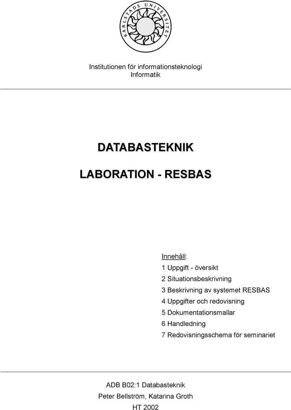 Situationsbeskrivning 3 Beskrivning av systemet RESBAS 4 Uppgifter och