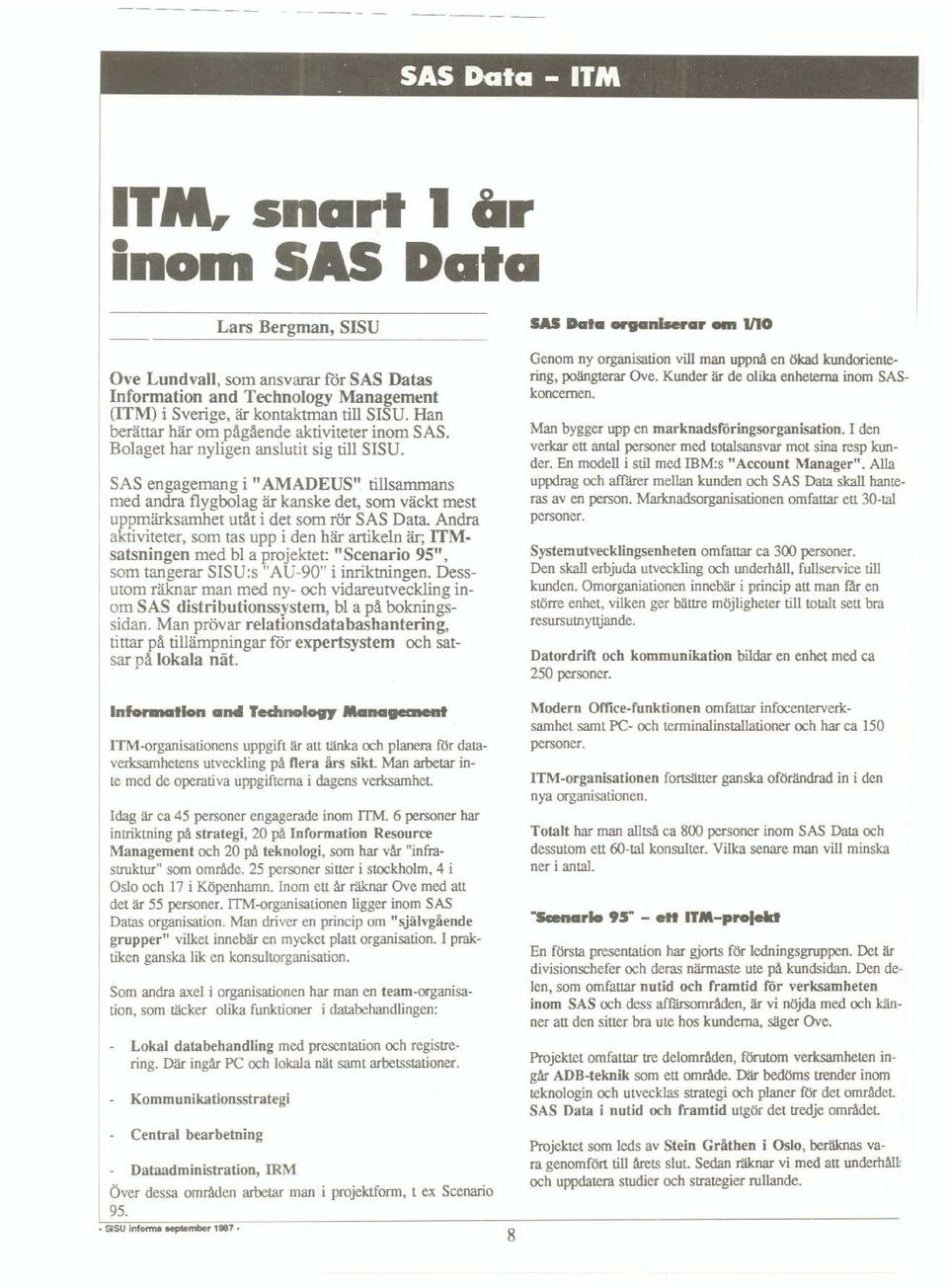 Bolaget har nyligen anslutit sig till SISU. SAS engagemang i "AMADEUS" tillsammans med andra flygbolag är kanske det, som väckt mest uppmärksamhet utåt i det som rör SAS Data.