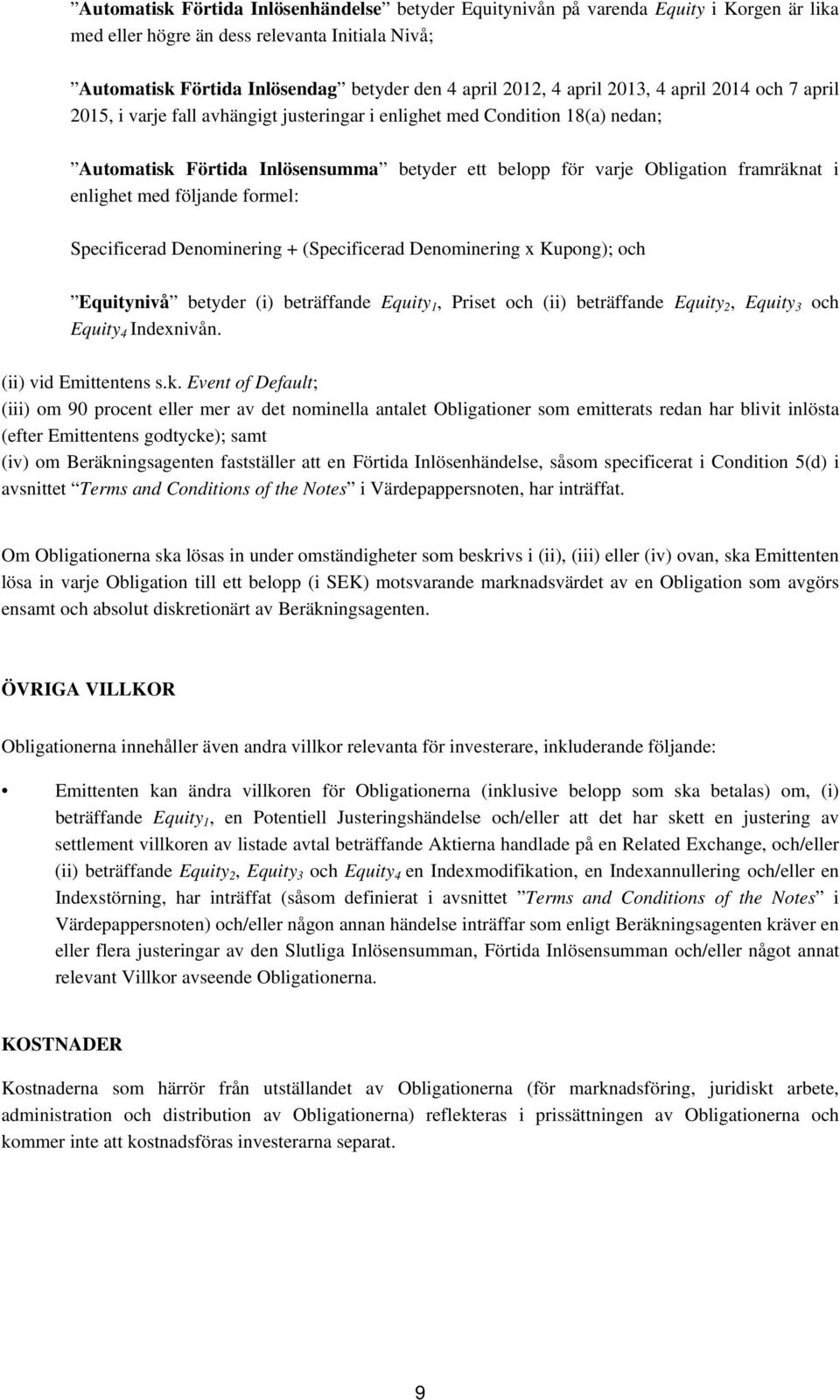 i enlighet med följande formel: Specificerad Denominering + (Specificerad Denominering x Kupong); och Equitynivå betyder (i) beträffande Equity 1, Priset och (ii) beträffande Equity 2, Equity 3 och