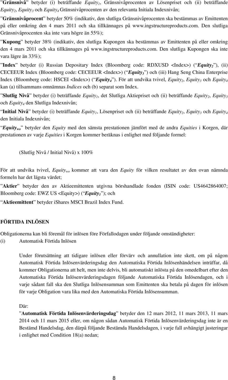 Den slutliga Gränsnivåprocenten ska inte vara högre än 55%); Kupong betyder 38% (indikativ, den slutliga Kupongen ska bestämmas av Emittenten på eller omkring den 4 mars 2011 och ska tillkännages på