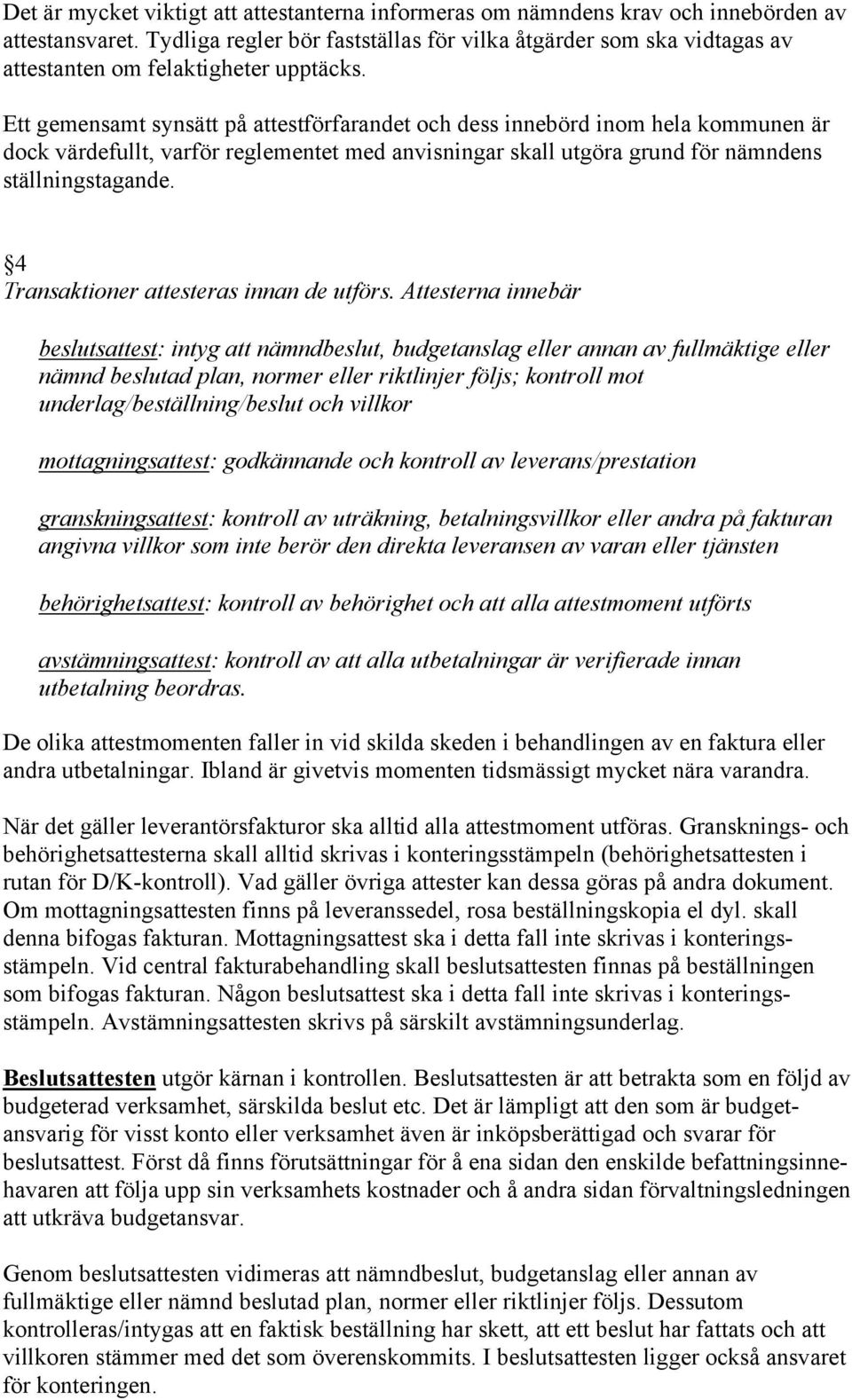 Ett gemensamt synsätt på attestförfarandet och dess innebörd inom hela kommunen är dock värdefullt, varför reglementet med anvisningar skall utgöra grund för nämndens ställningstagande.